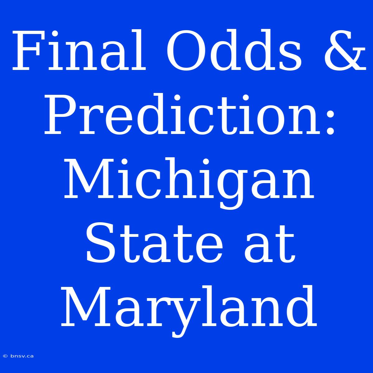 Final Odds & Prediction: Michigan State At Maryland