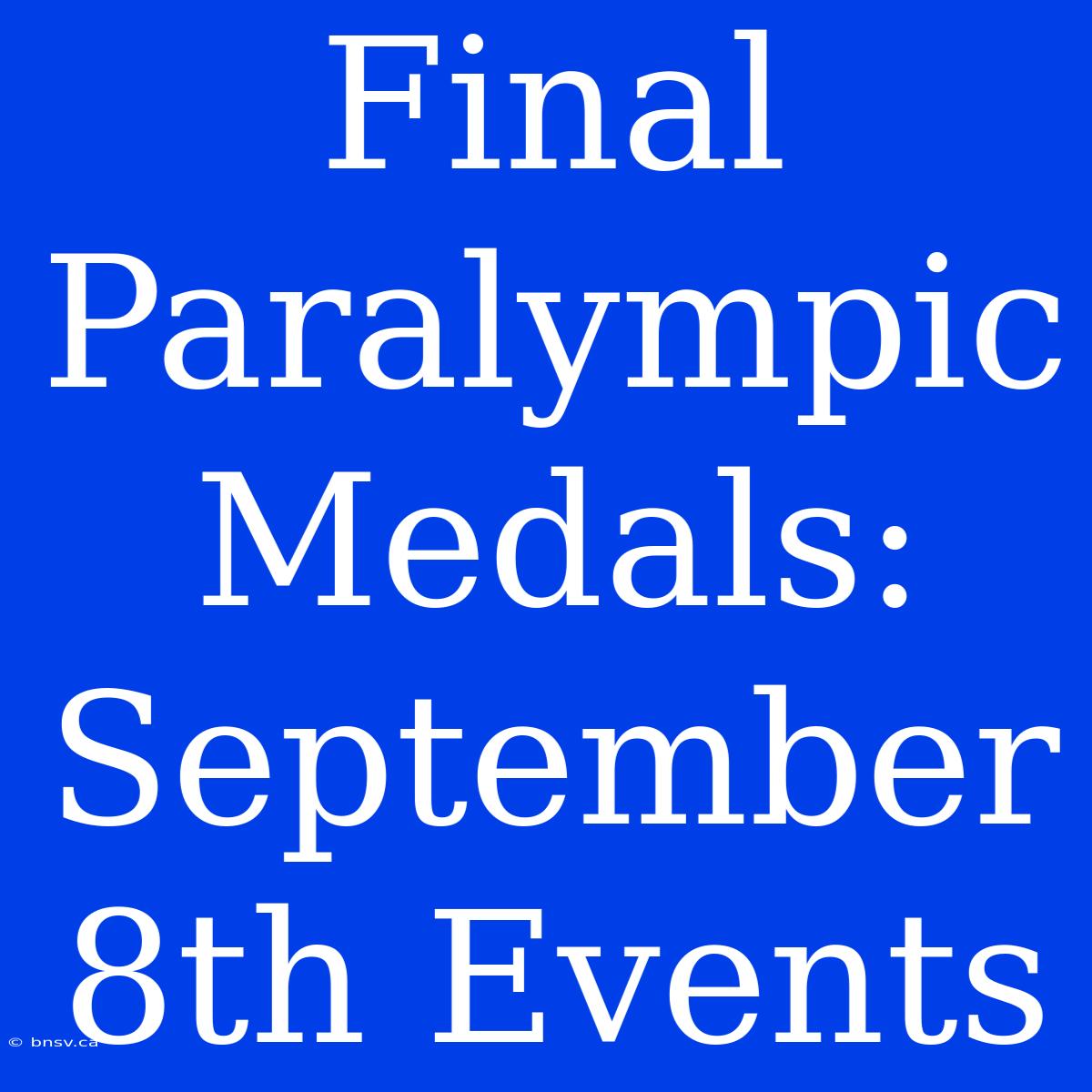 Final Paralympic Medals: September 8th Events