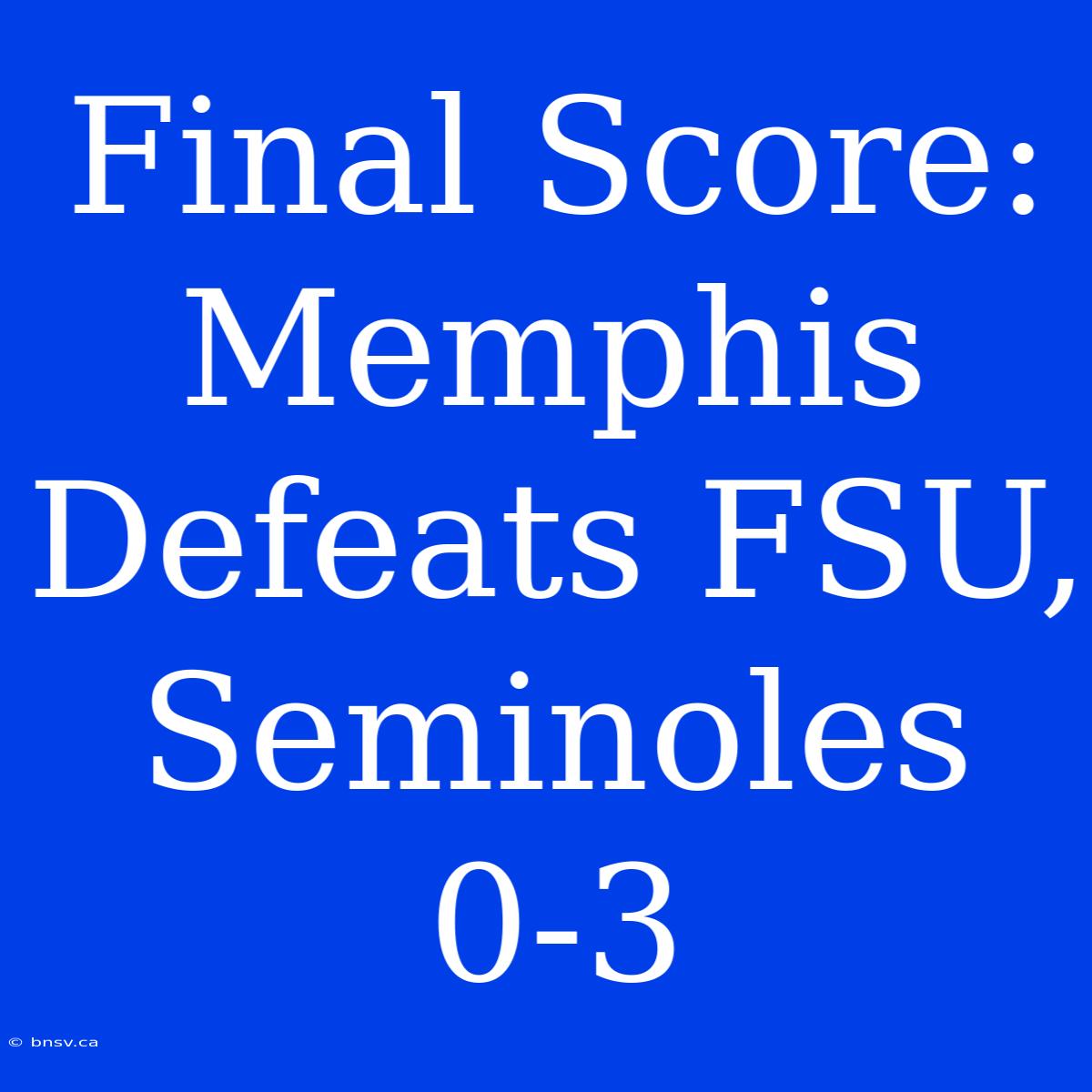 Final Score: Memphis Defeats FSU, Seminoles 0-3