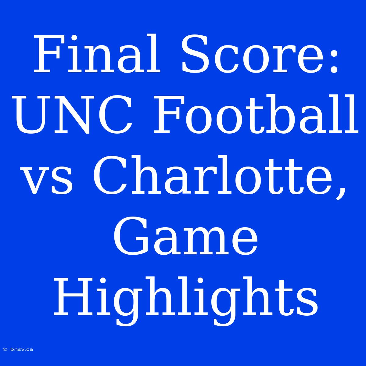 Final Score: UNC Football Vs Charlotte, Game Highlights