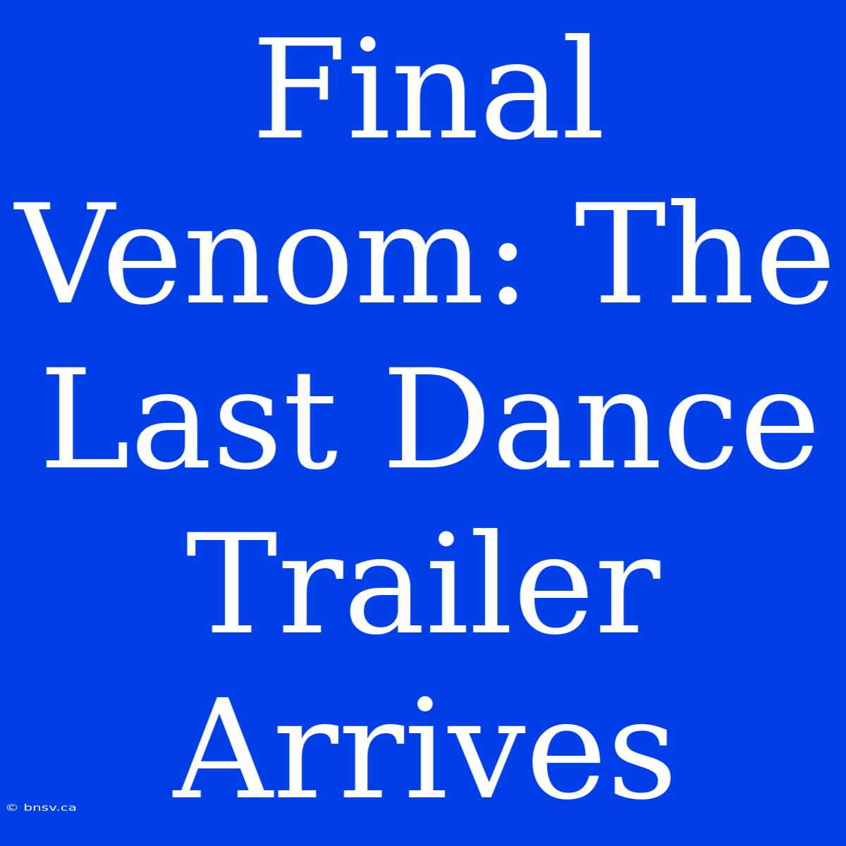 Final Venom: The Last Dance Trailer Arrives