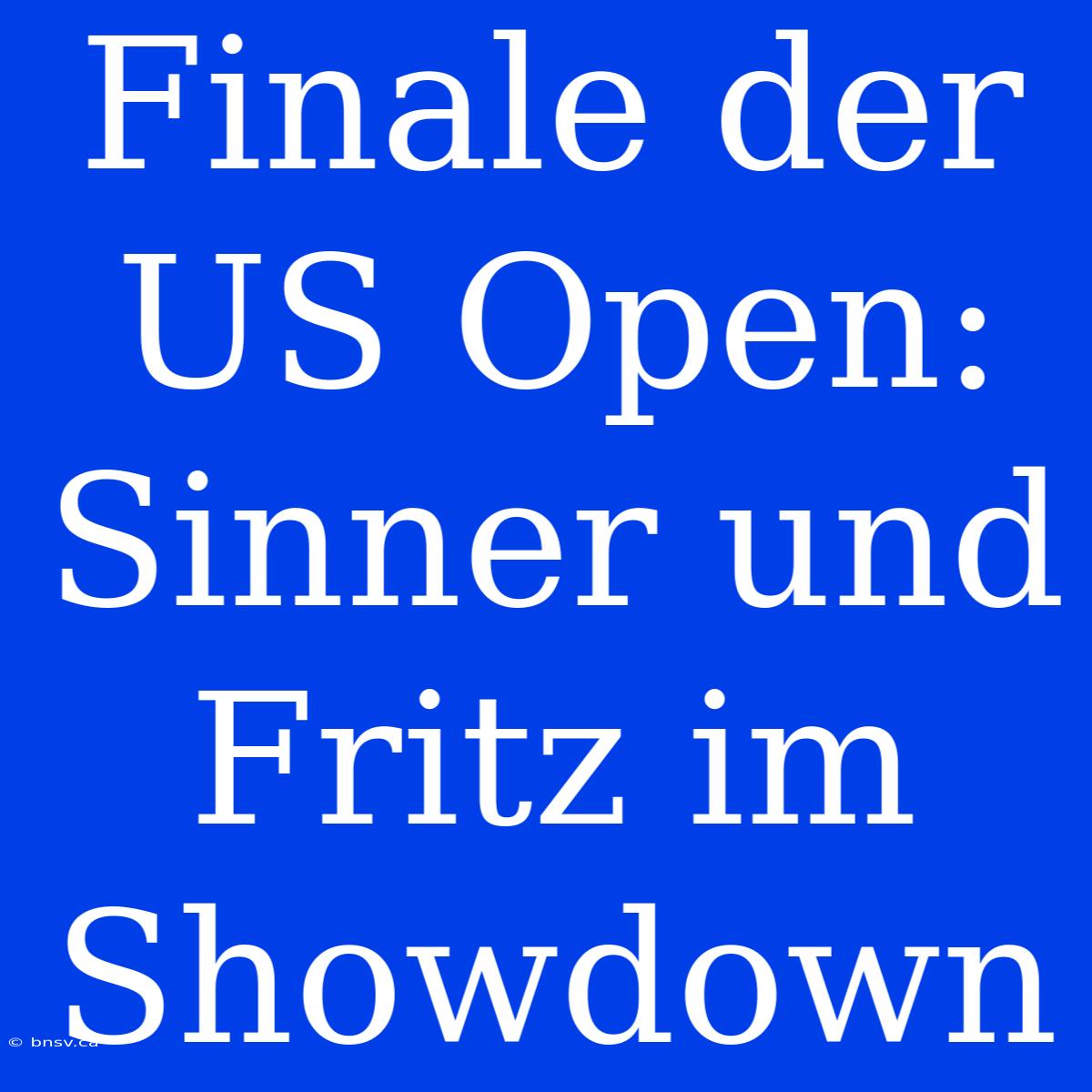 Finale Der US Open: Sinner Und Fritz Im Showdown