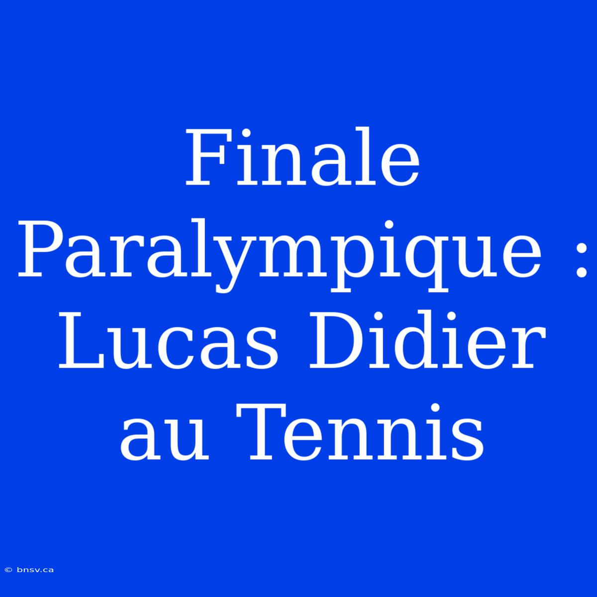 Finale Paralympique : Lucas Didier Au Tennis