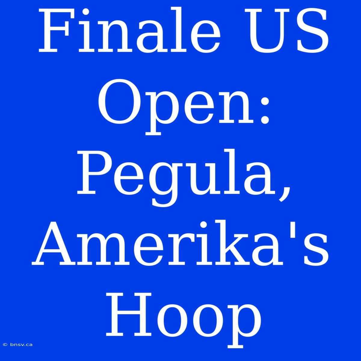 Finale US Open: Pegula, Amerika's Hoop