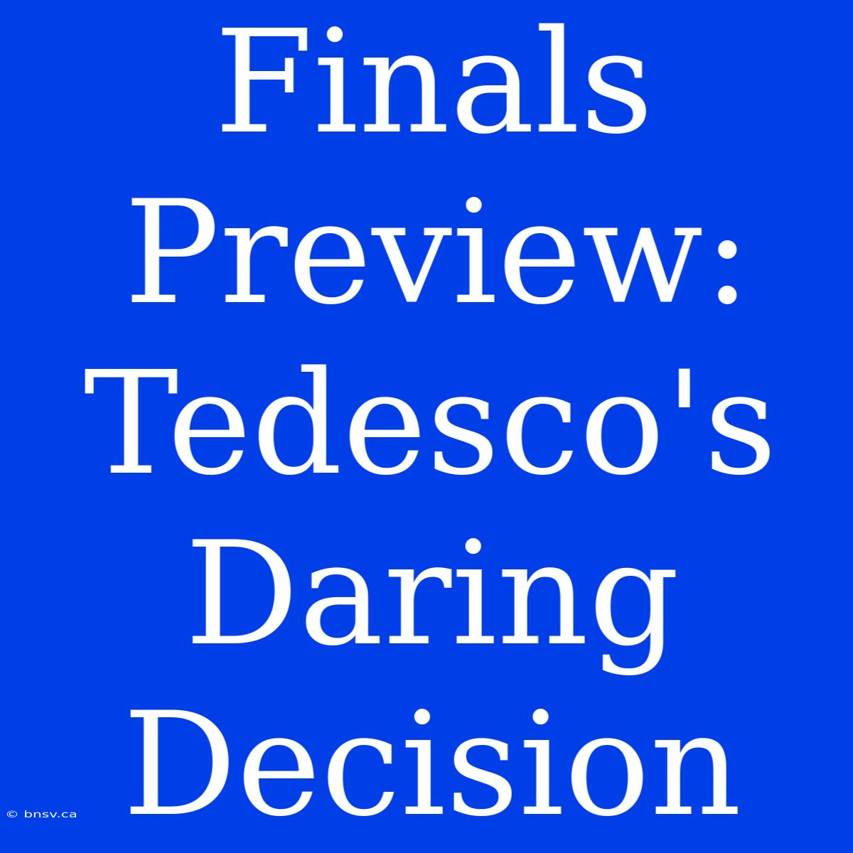 Finals Preview: Tedesco's Daring Decision