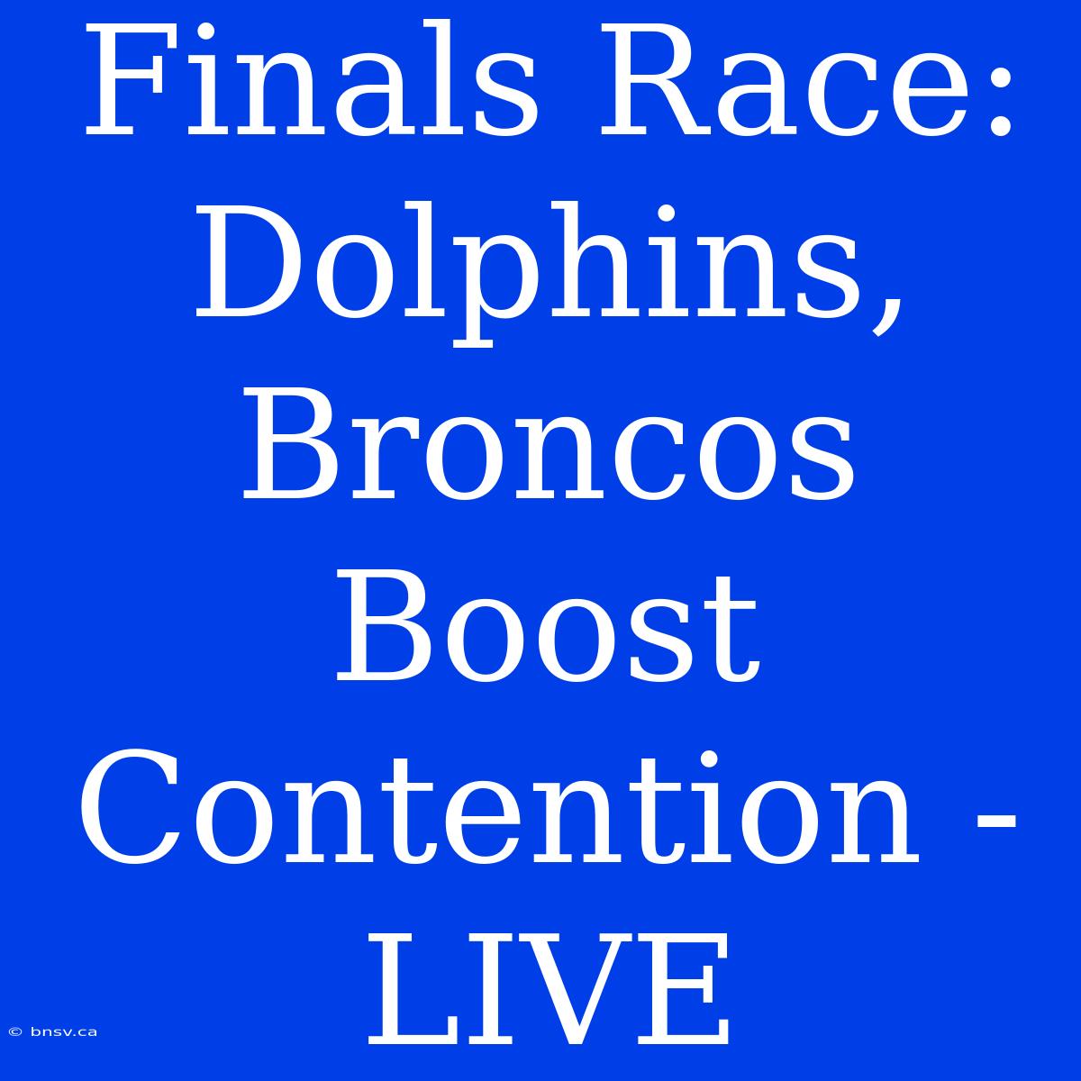 Finals Race: Dolphins, Broncos Boost Contention - LIVE