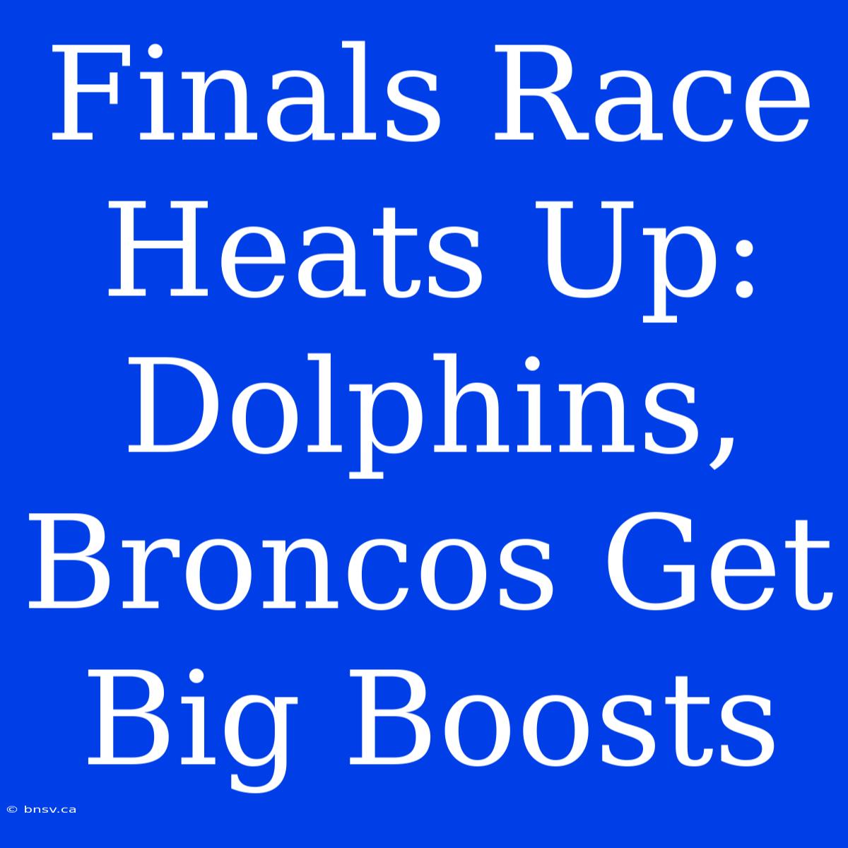 Finals Race Heats Up: Dolphins, Broncos Get Big Boosts