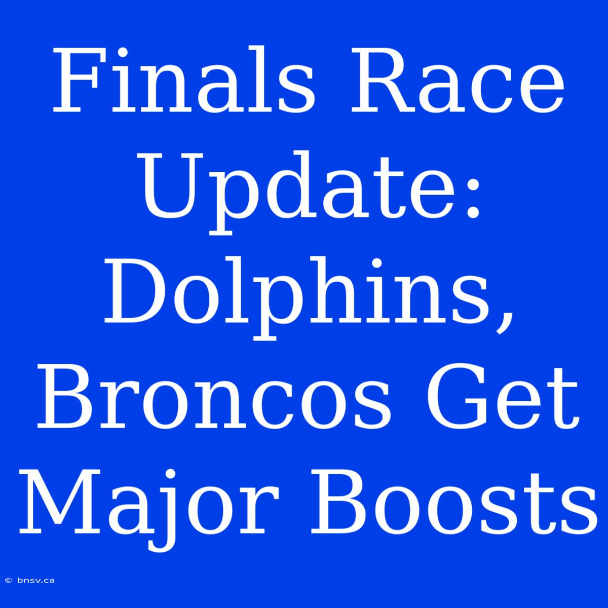 Finals Race Update: Dolphins, Broncos Get Major Boosts