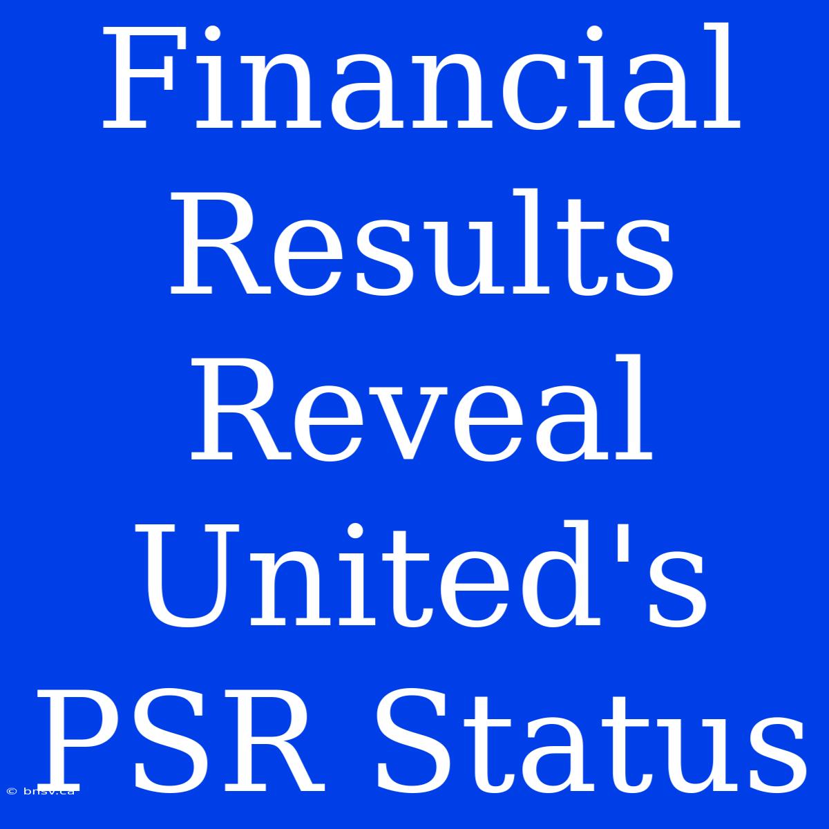 Financial Results Reveal United's PSR Status