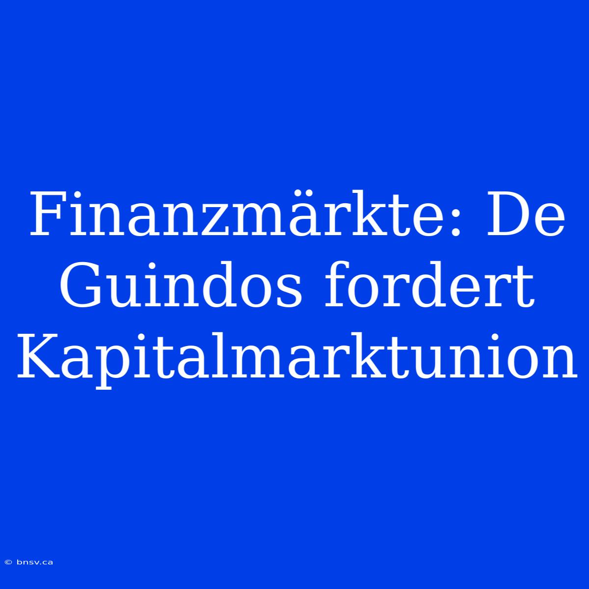 Finanzmärkte: De Guindos Fordert Kapitalmarktunion