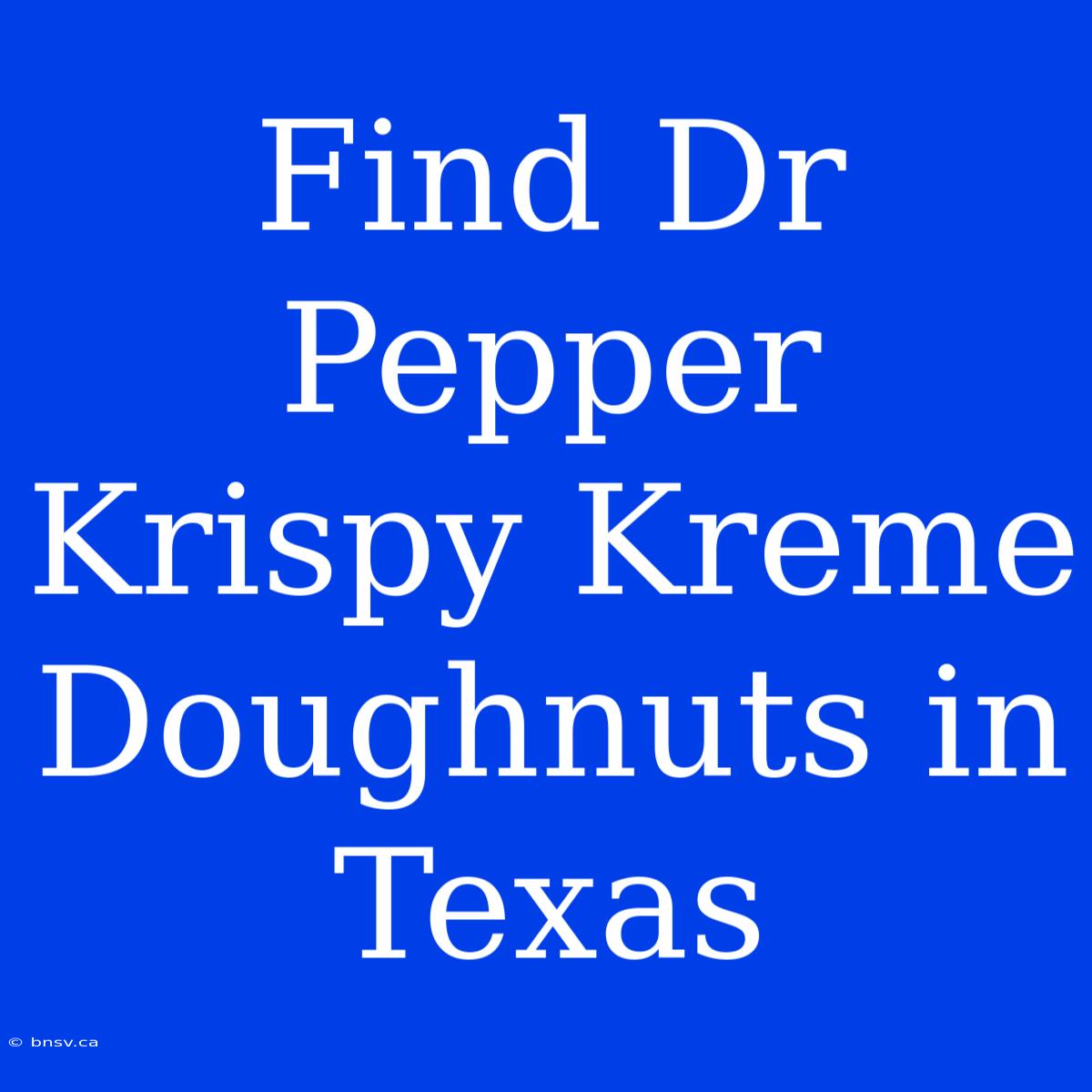 Find Dr Pepper Krispy Kreme Doughnuts In Texas