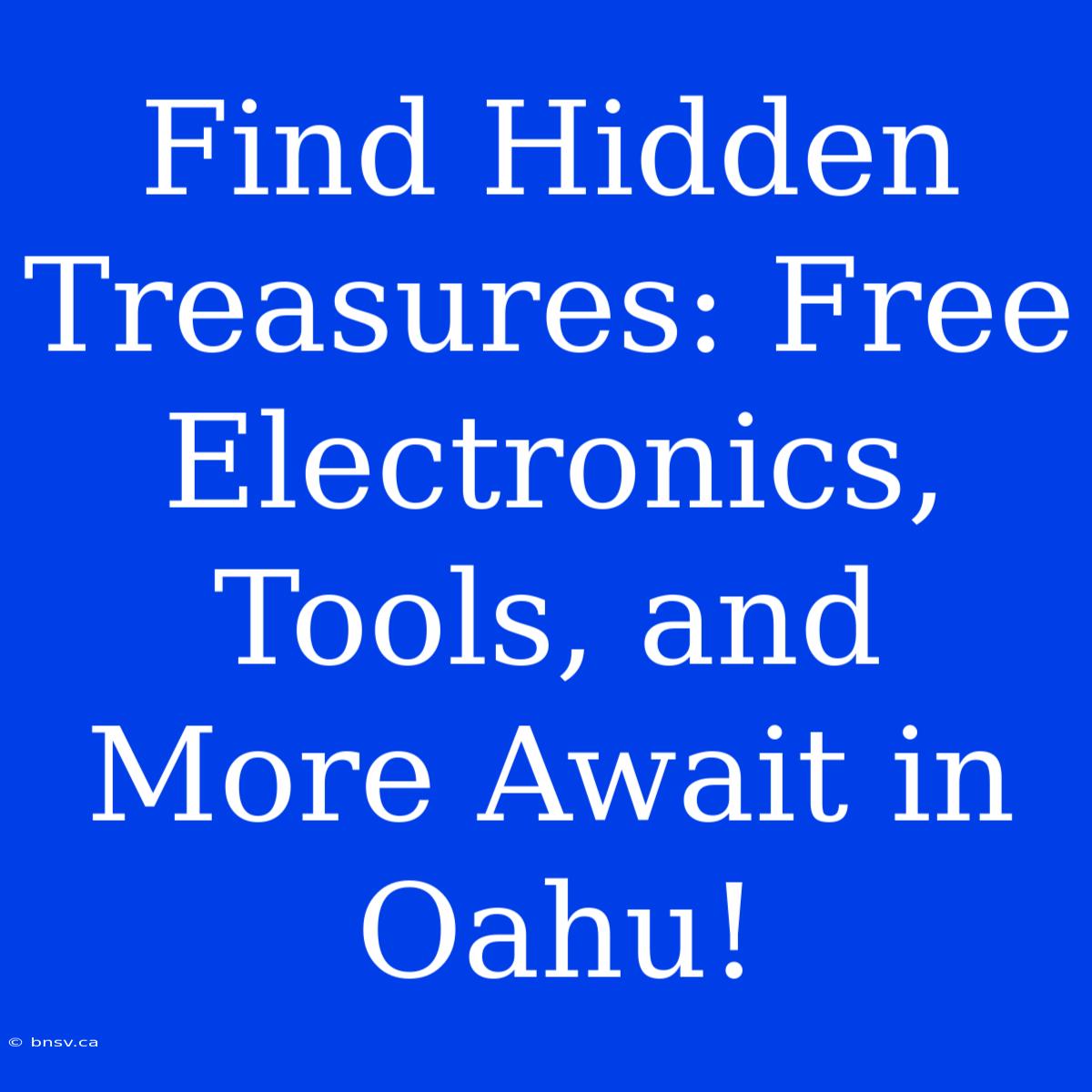 Find Hidden Treasures: Free Electronics, Tools, And More Await In Oahu!