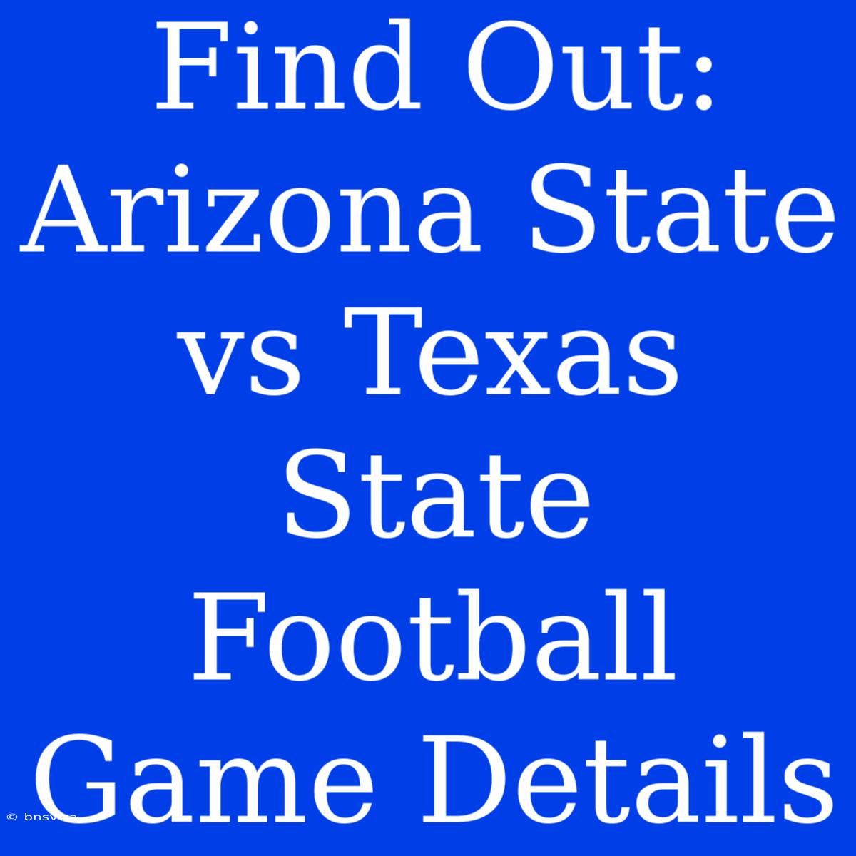 Find Out: Arizona State Vs Texas State Football Game Details