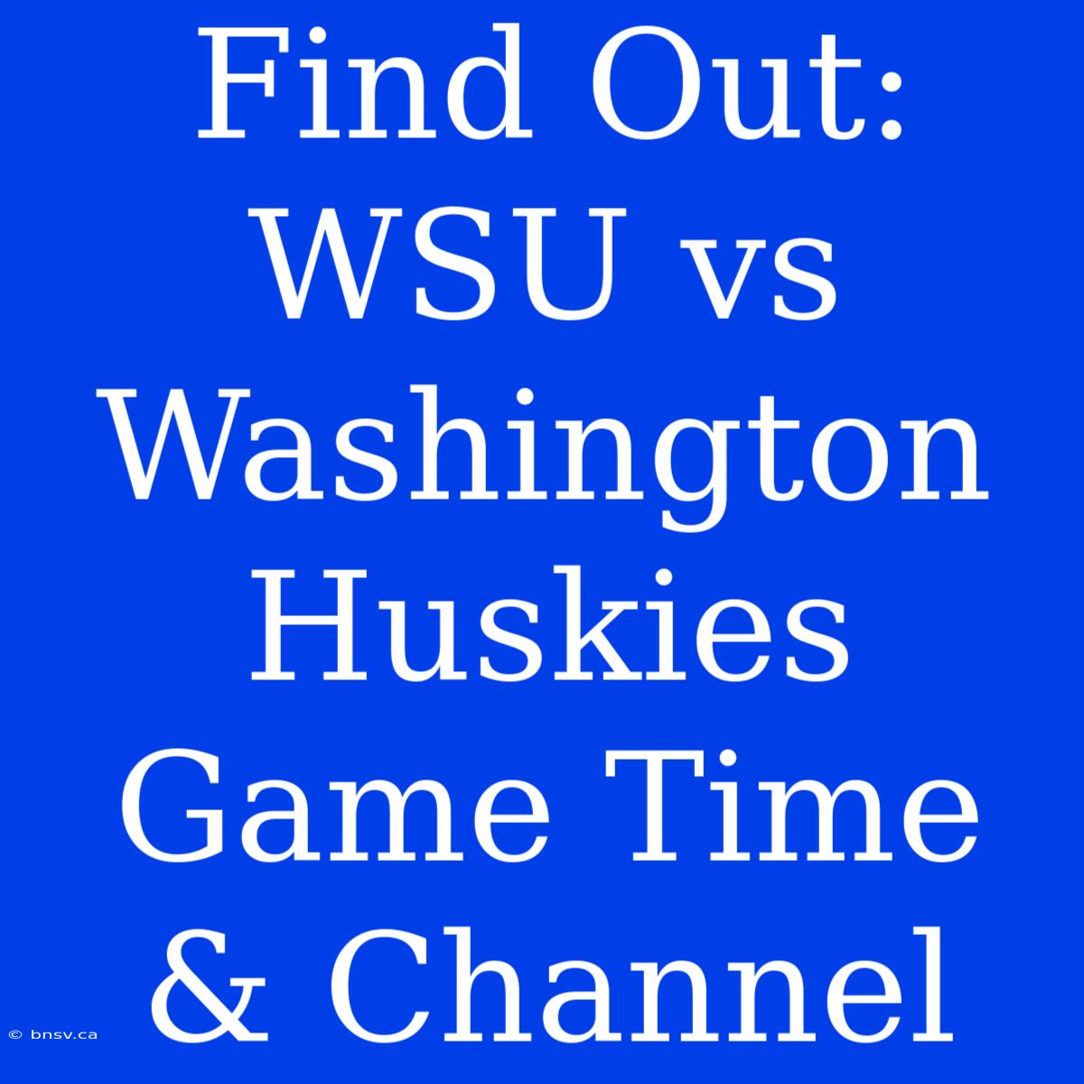 Find Out: WSU Vs Washington Huskies Game Time & Channel