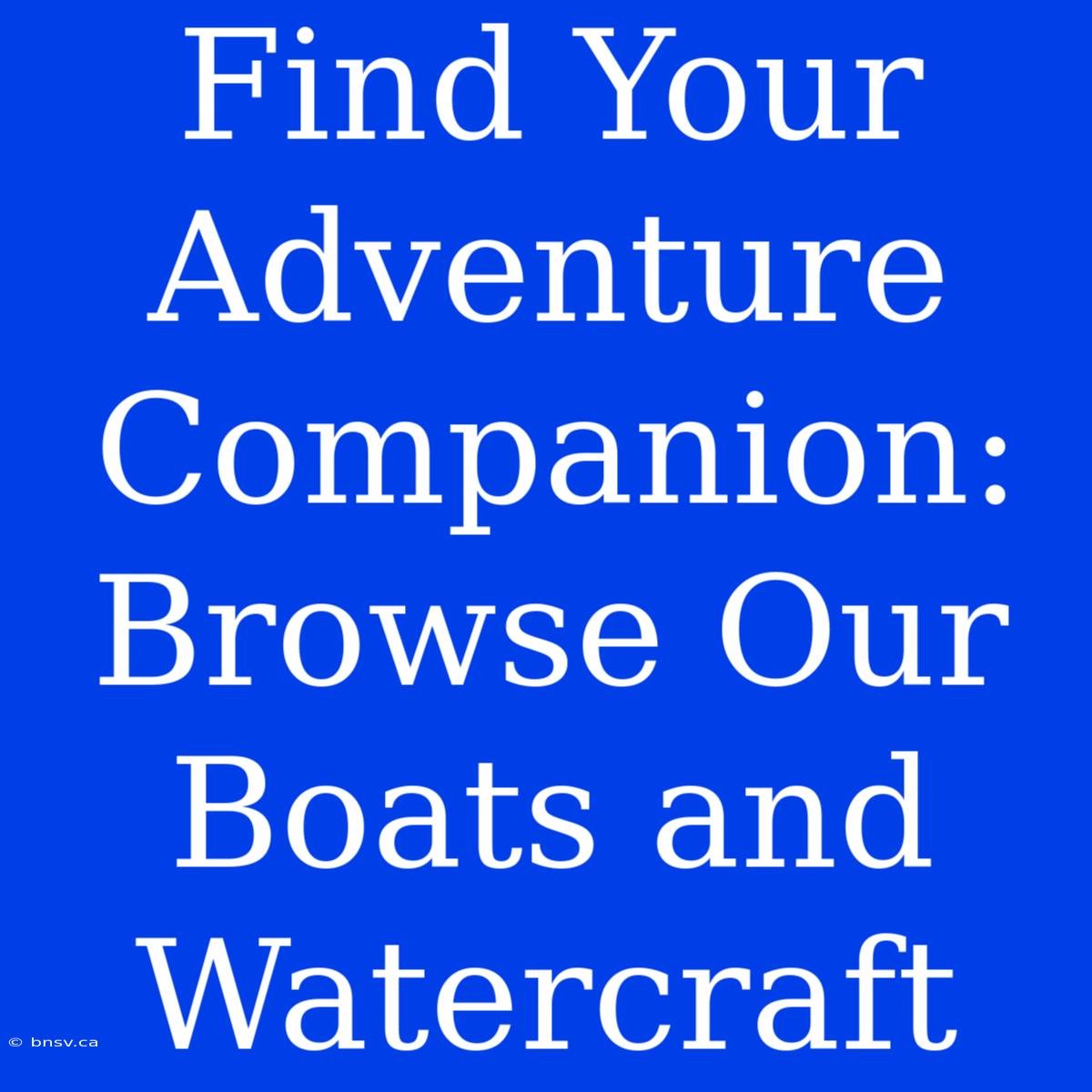 Find Your Adventure Companion: Browse Our Boats And Watercraft