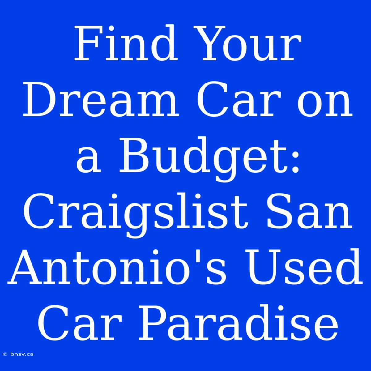 Find Your Dream Car On A Budget: Craigslist San Antonio's Used Car Paradise