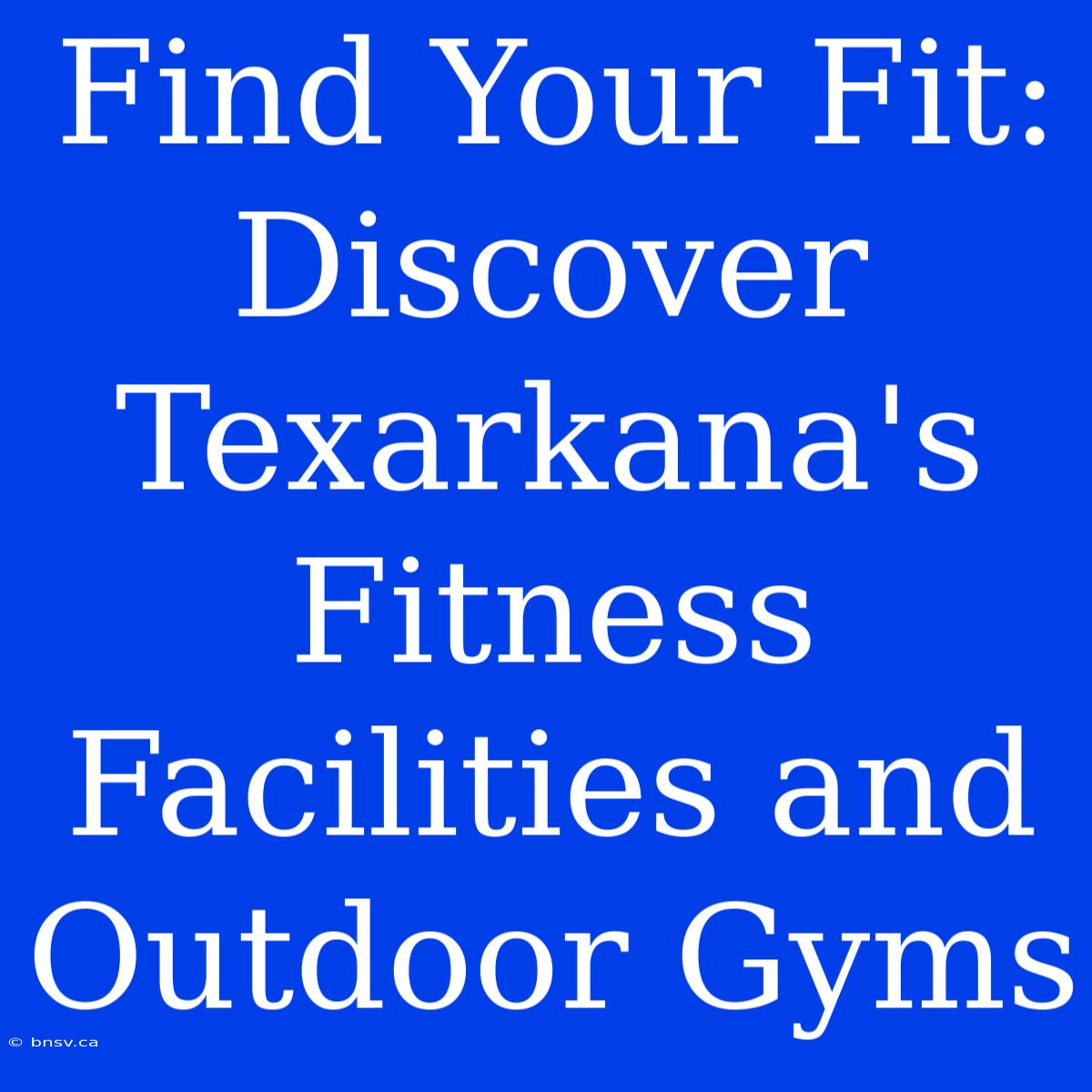 Find Your Fit: Discover Texarkana's Fitness Facilities And Outdoor Gyms