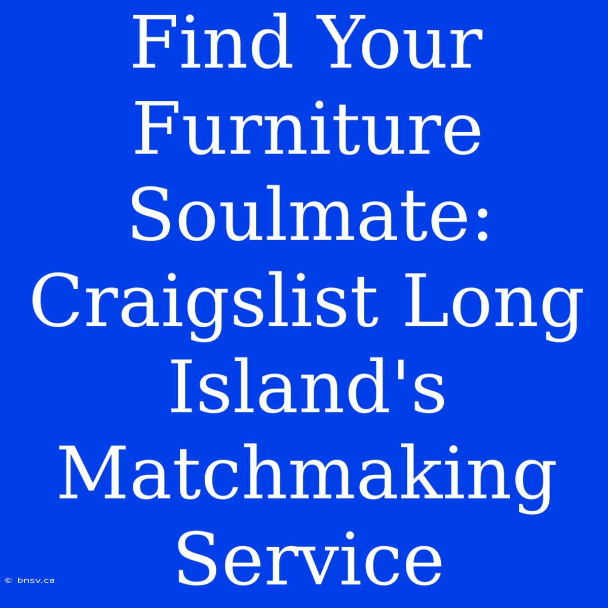 Find Your Furniture Soulmate: Craigslist Long Island's Matchmaking Service