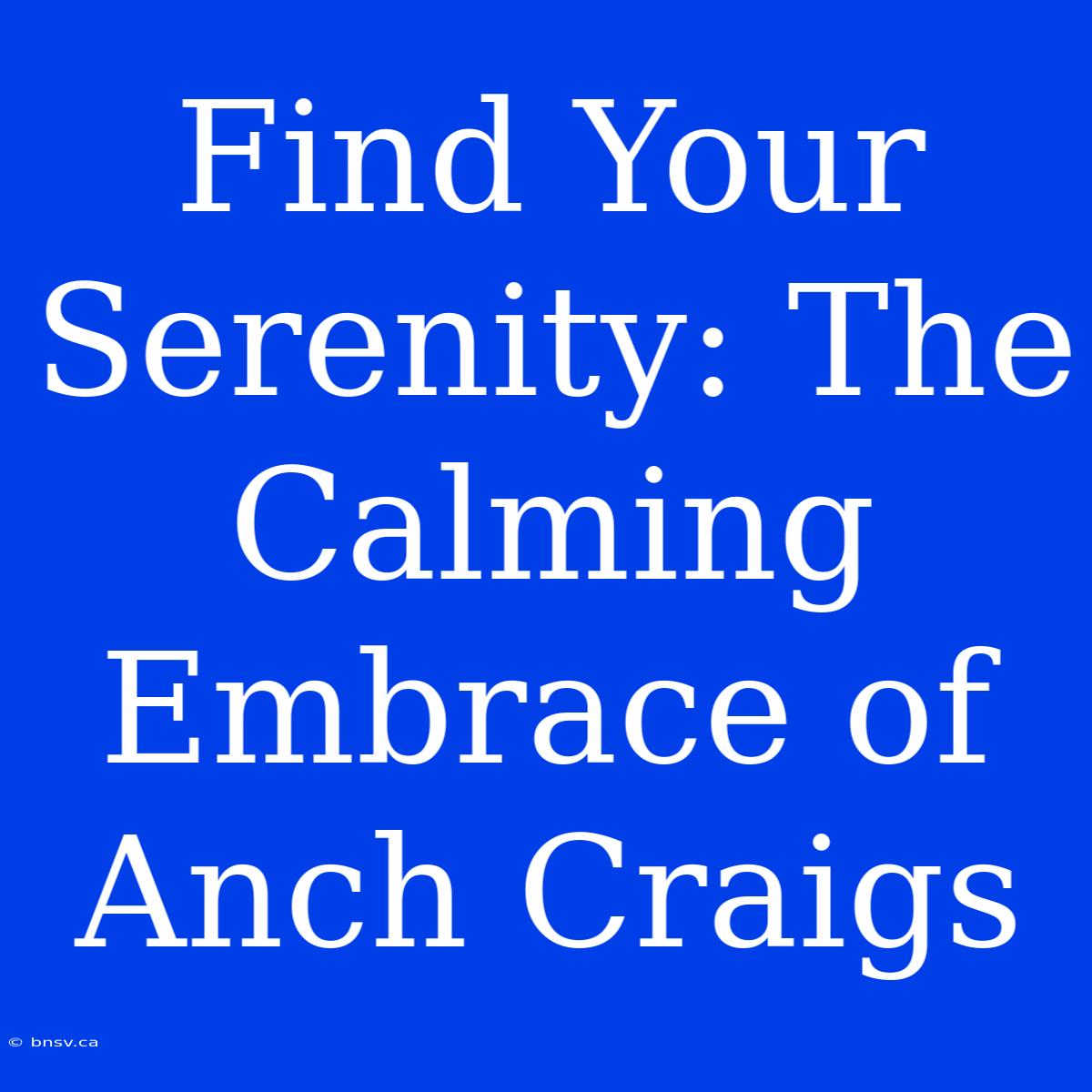 Find Your Serenity: The Calming Embrace Of Anch Craigs