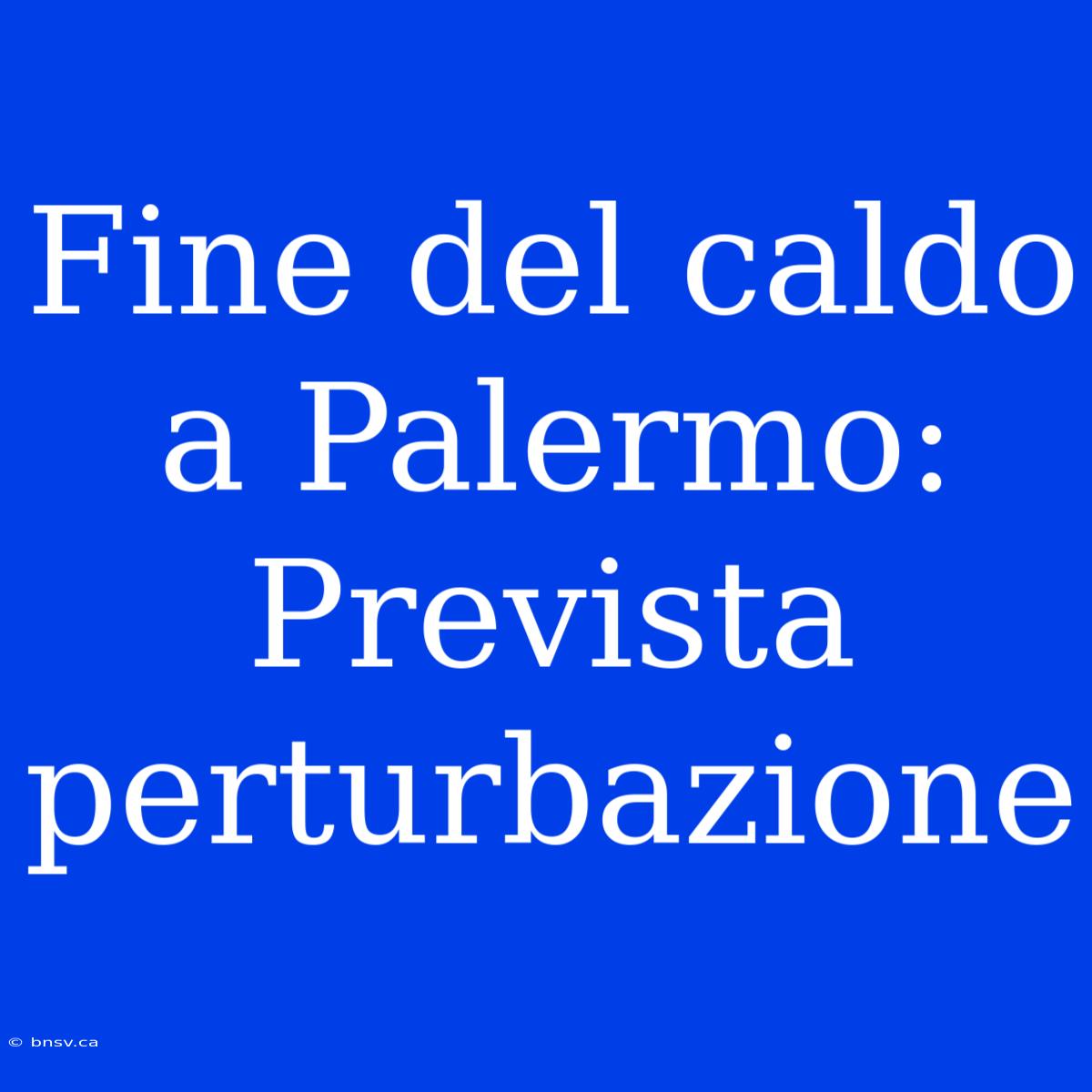 Fine Del Caldo A Palermo: Prevista Perturbazione