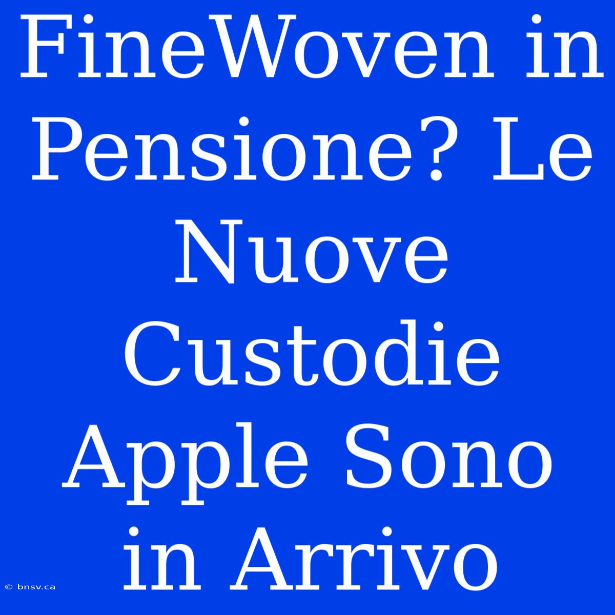 FineWoven In Pensione? Le Nuove Custodie Apple Sono In Arrivo