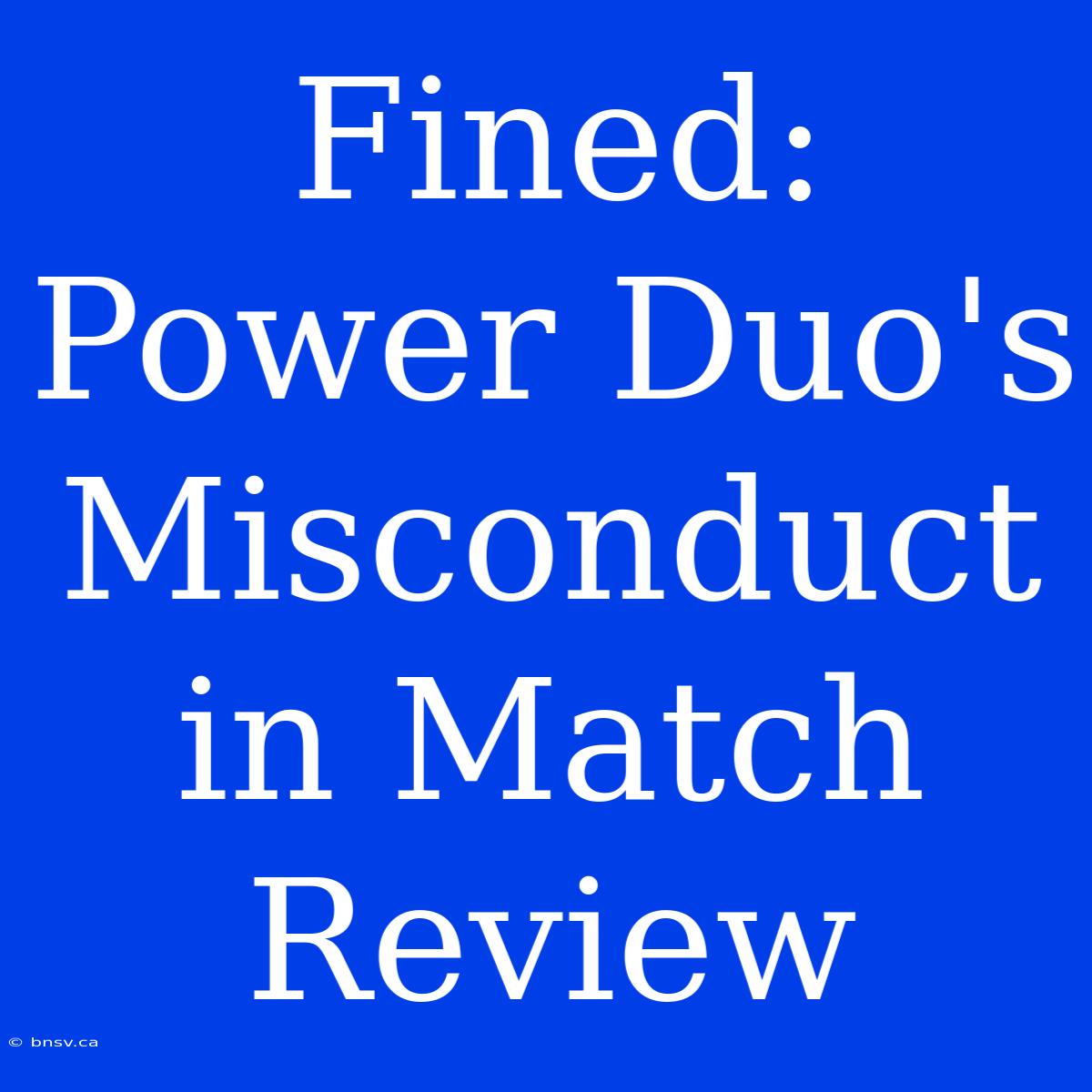 Fined: Power Duo's Misconduct In Match Review