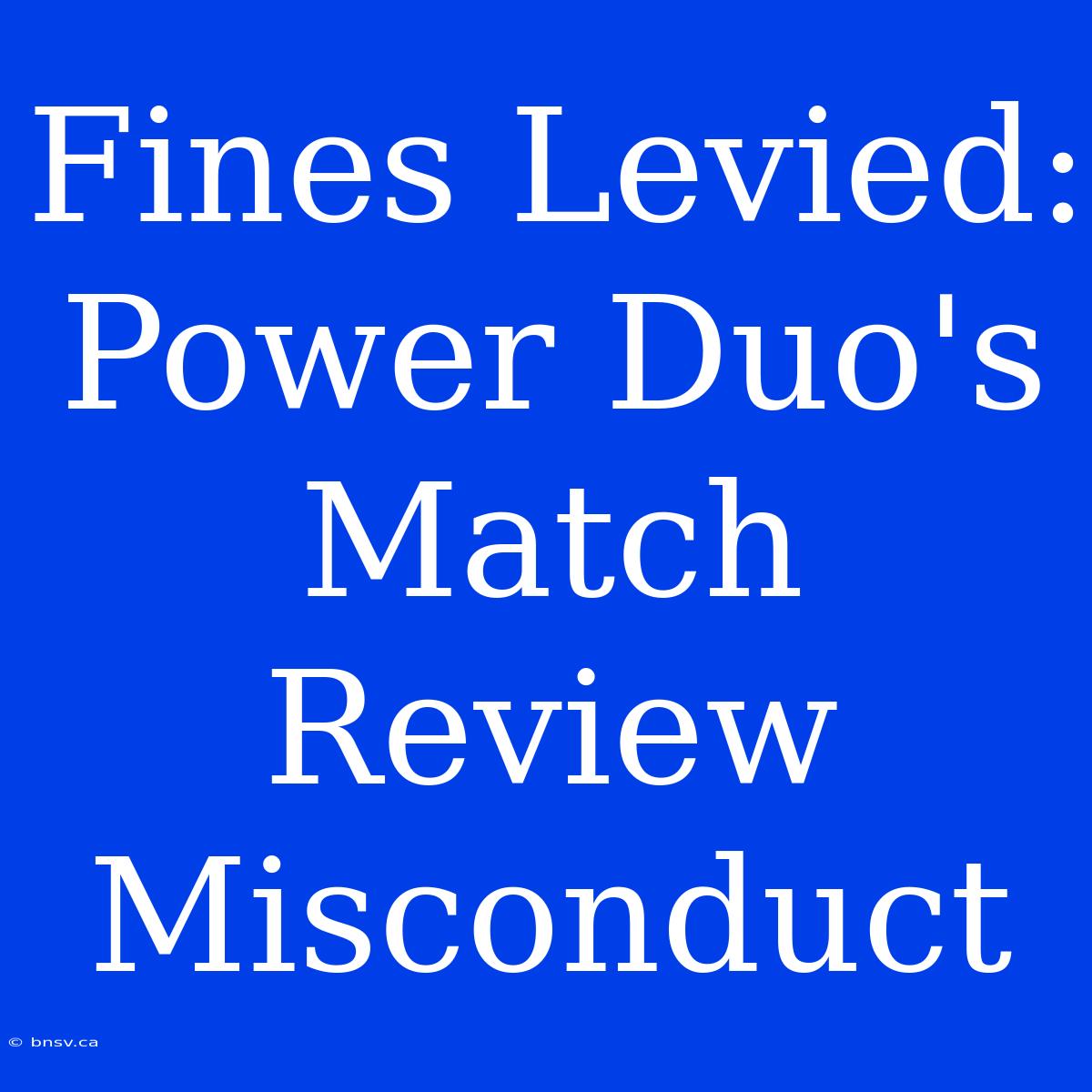 Fines Levied: Power Duo's Match Review Misconduct