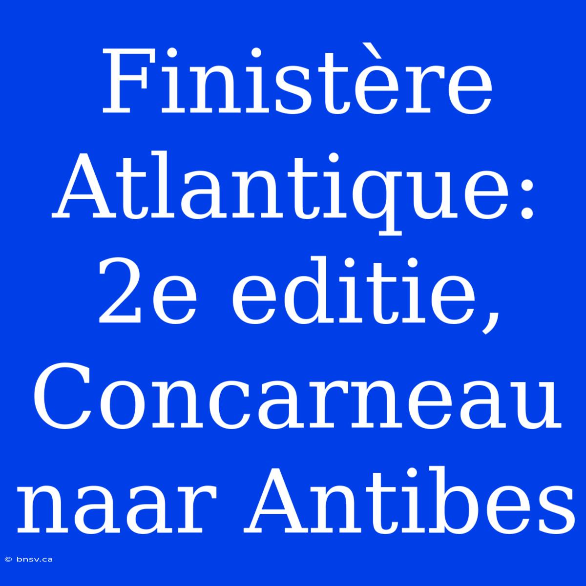 Finistère Atlantique: 2e Editie, Concarneau Naar Antibes