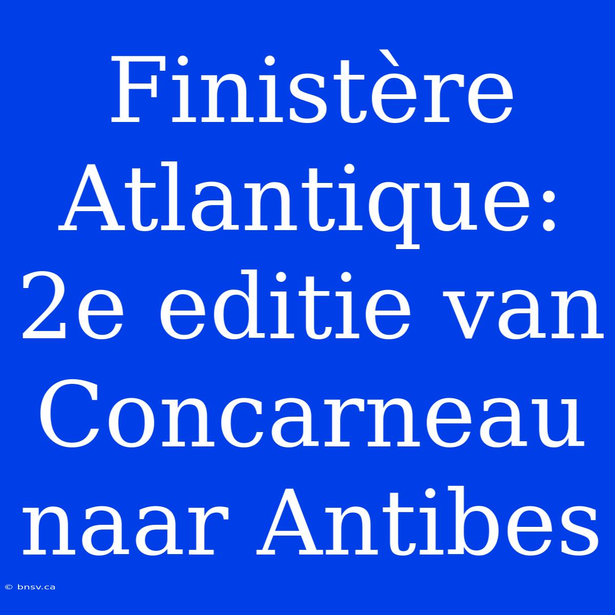 Finistère Atlantique: 2e Editie Van Concarneau Naar Antibes