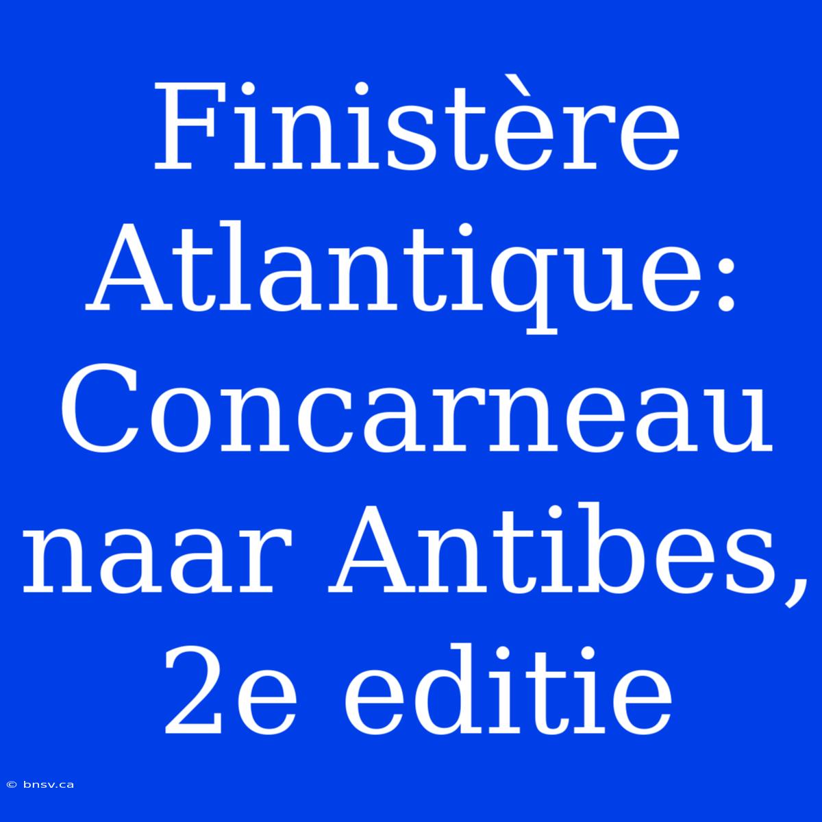 Finistère Atlantique: Concarneau Naar Antibes, 2e Editie