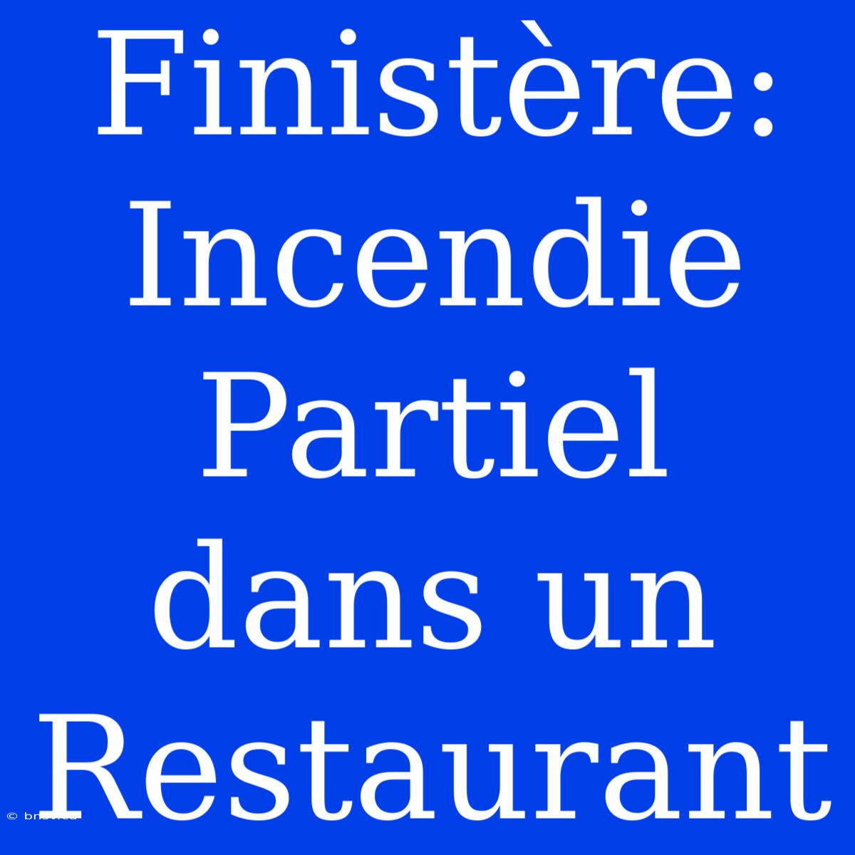 Finistère: Incendie Partiel Dans Un Restaurant