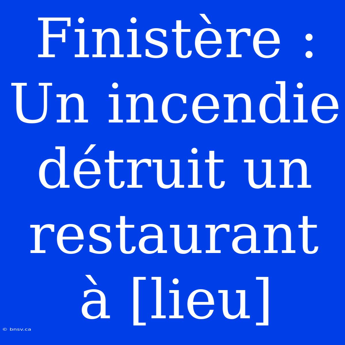 Finistère : Un Incendie Détruit Un Restaurant À [lieu]