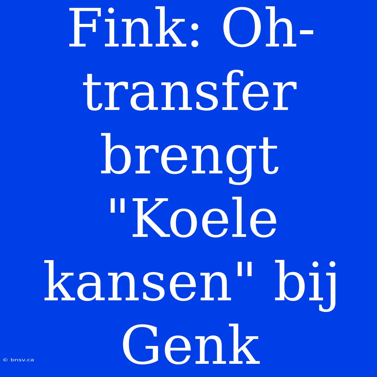 Fink: Oh-transfer Brengt 