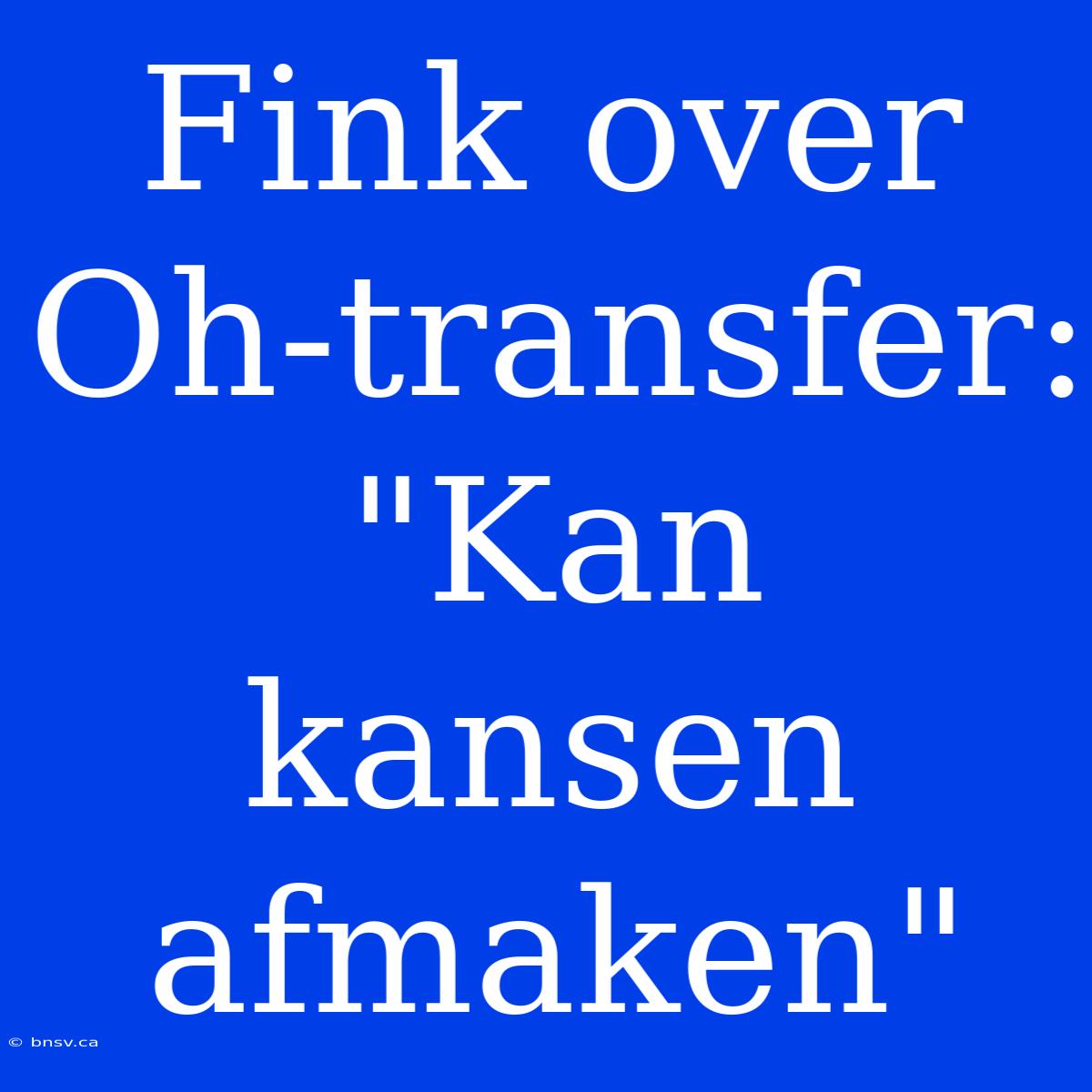 Fink Over Oh-transfer: 