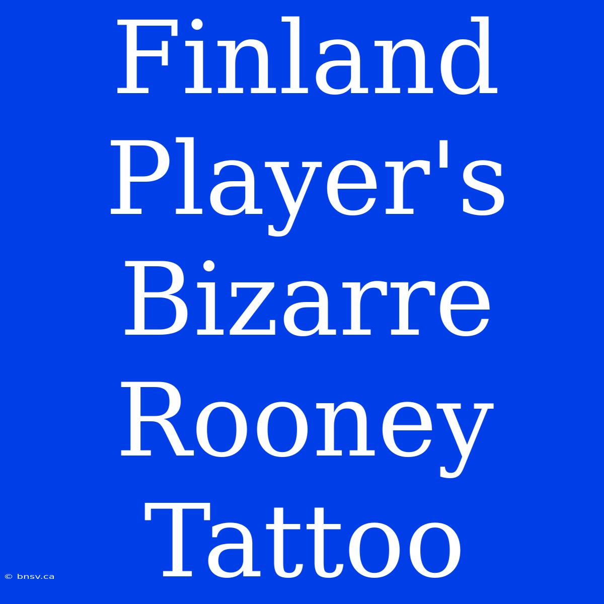 Finland Player's Bizarre Rooney Tattoo