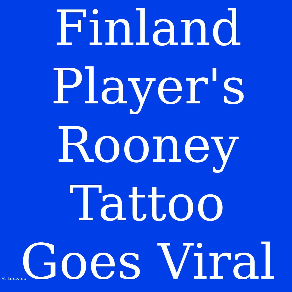 Finland Player's Rooney Tattoo Goes Viral