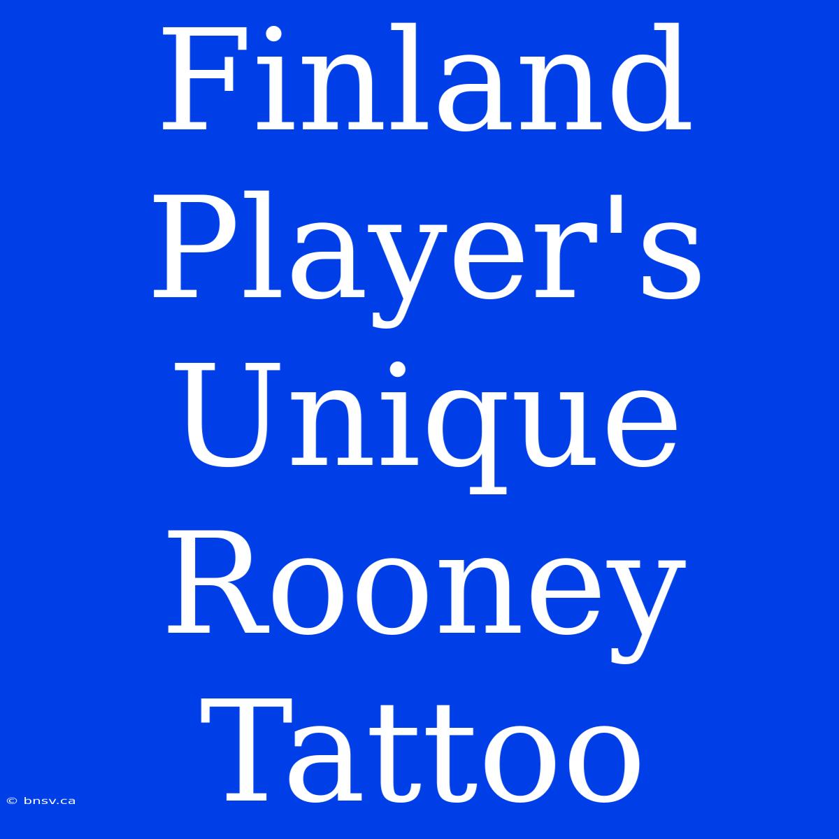 Finland Player's Unique Rooney Tattoo