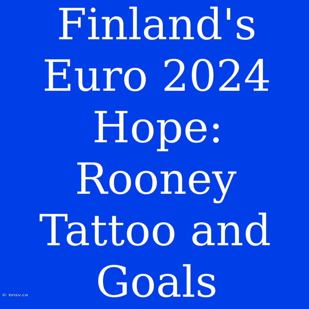 Finland's Euro 2024 Hope: Rooney Tattoo And Goals