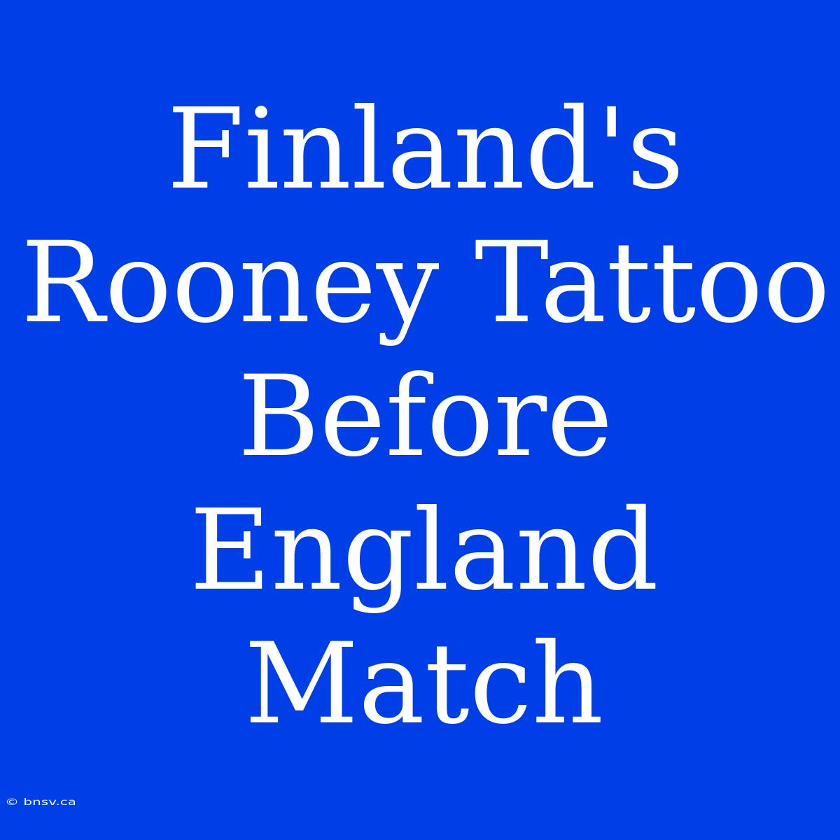 Finland's Rooney Tattoo Before England Match