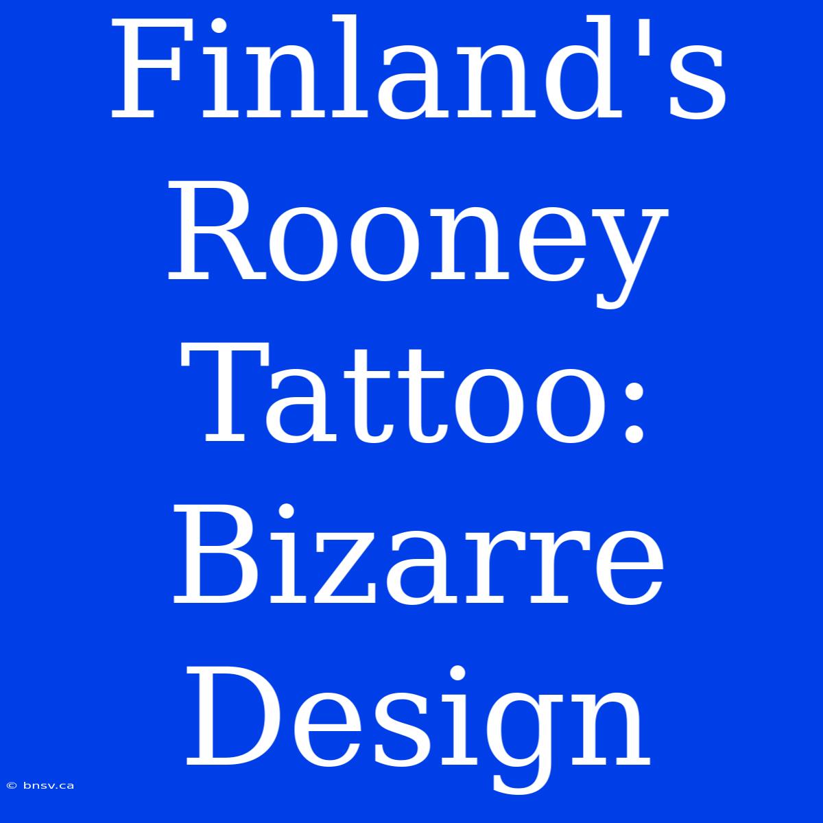 Finland's Rooney Tattoo: Bizarre Design