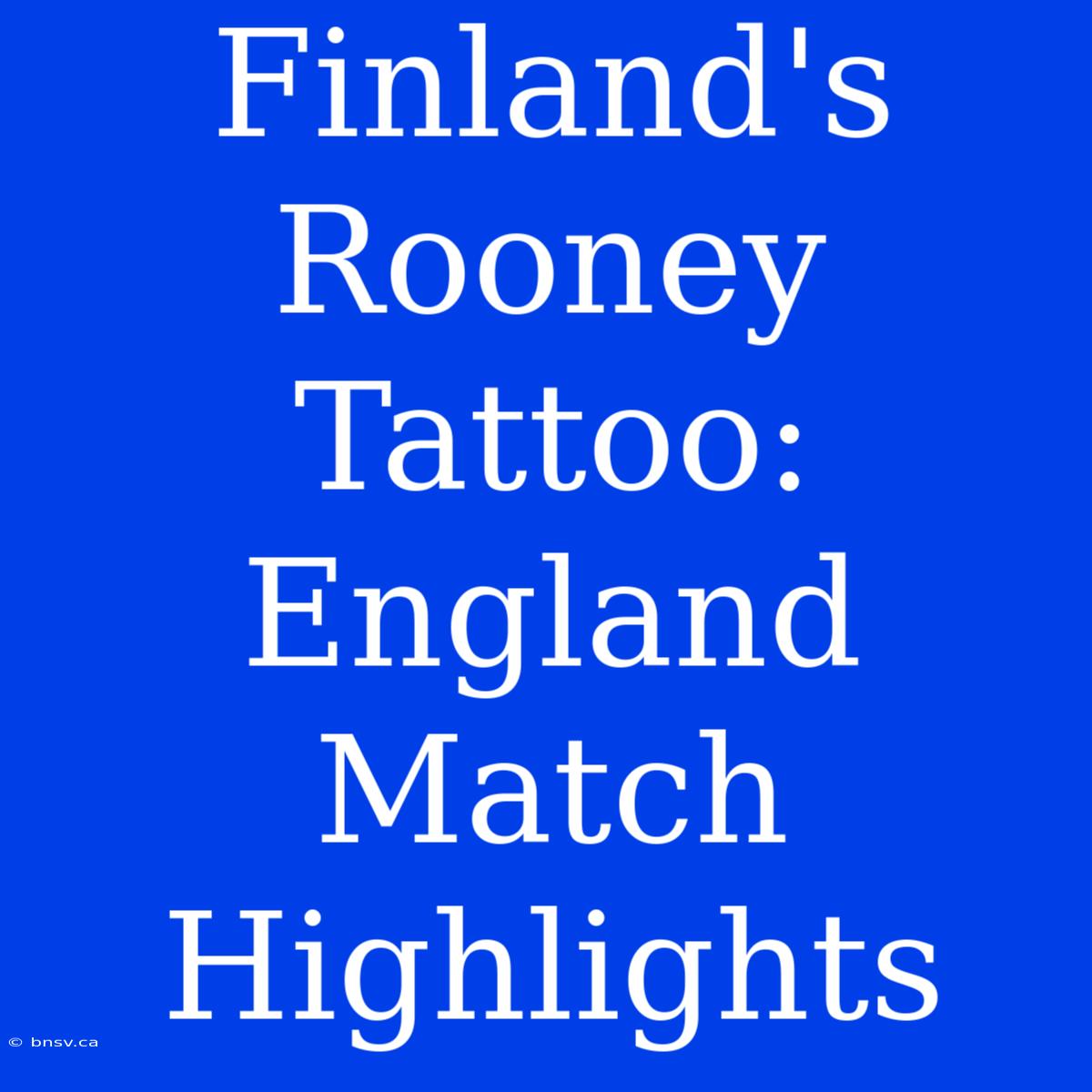 Finland's Rooney Tattoo: England Match Highlights