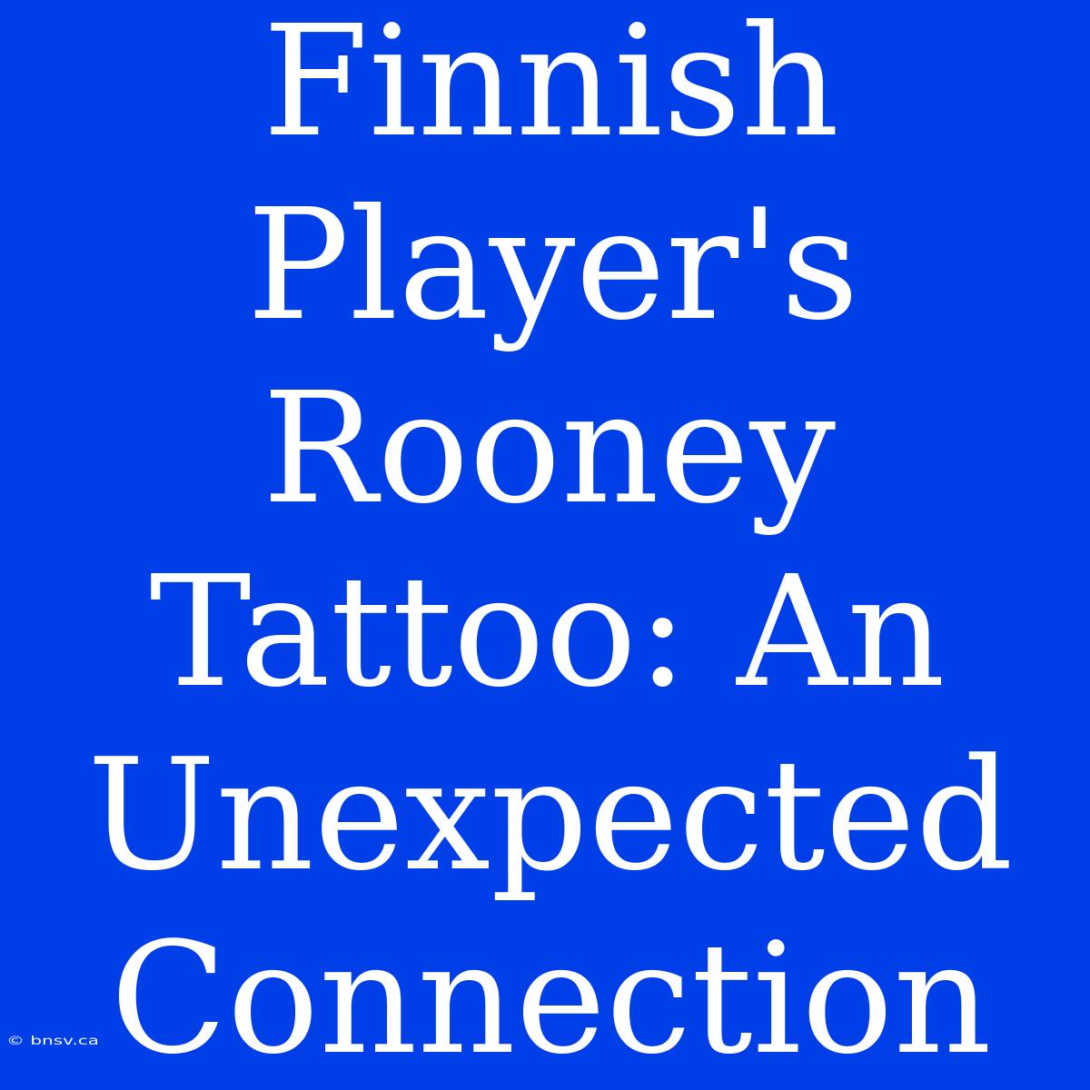 Finnish Player's Rooney Tattoo: An Unexpected Connection