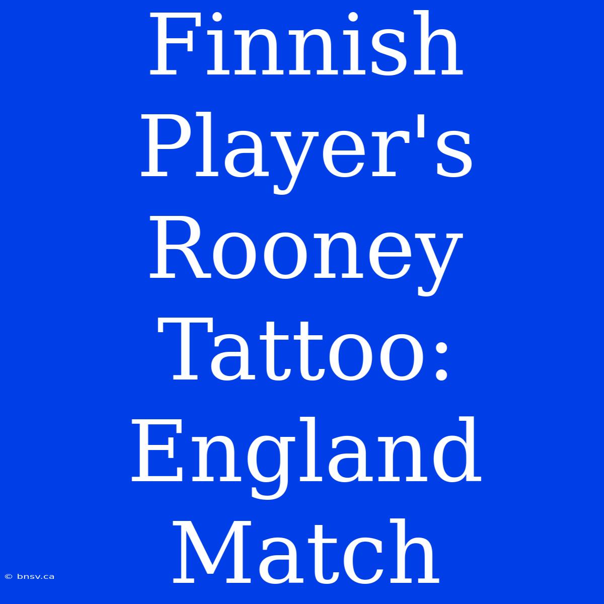 Finnish Player's Rooney Tattoo: England Match