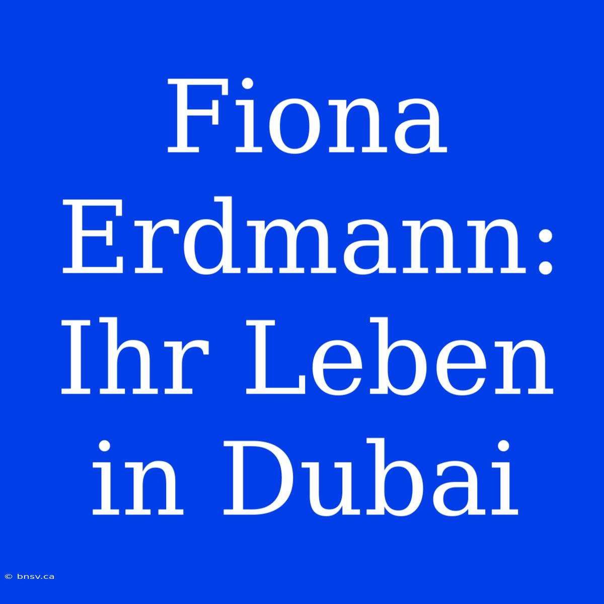 Fiona Erdmann: Ihr Leben In Dubai