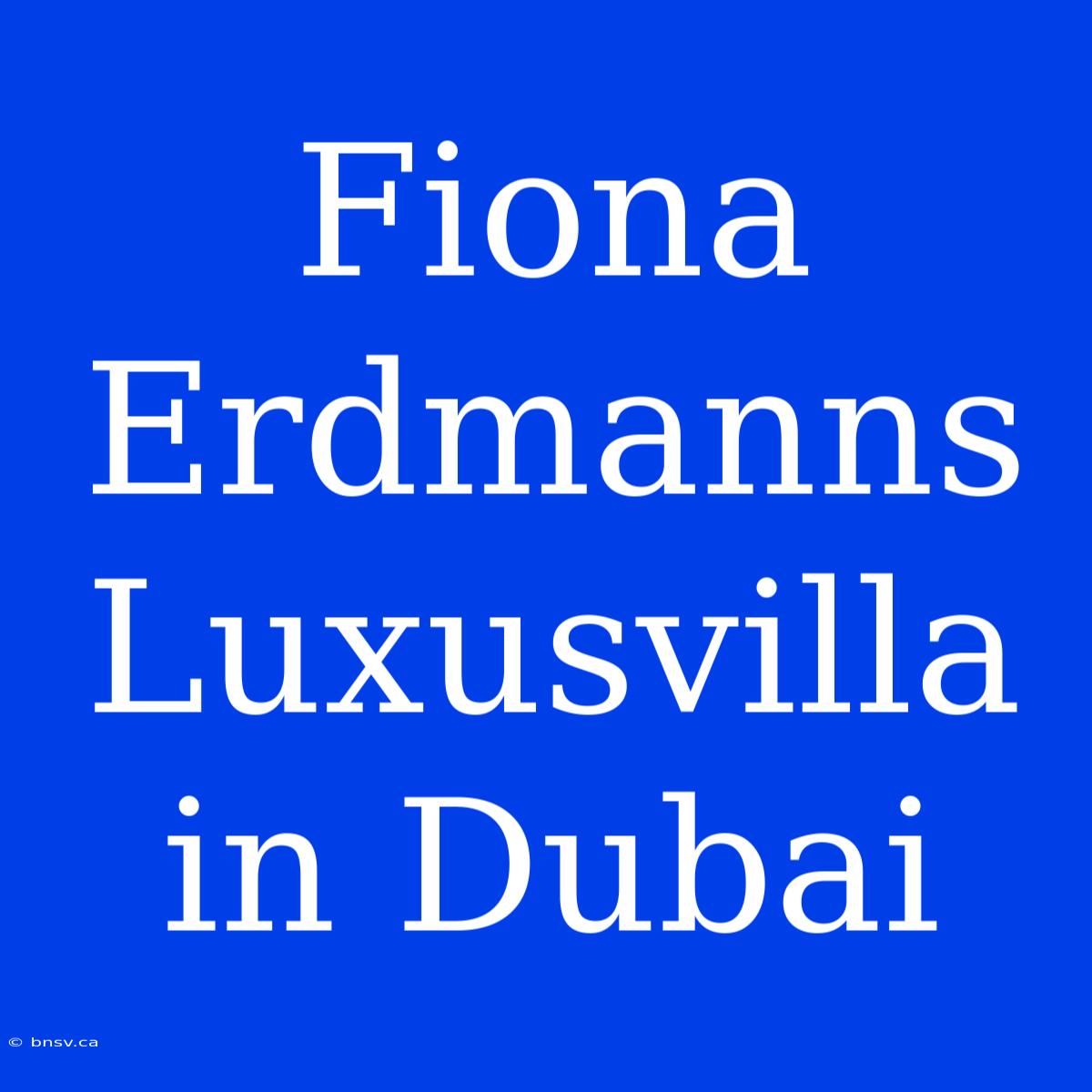 Fiona Erdmanns Luxusvilla In Dubai