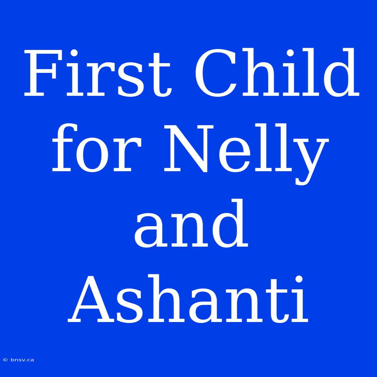 First Child For Nelly And Ashanti