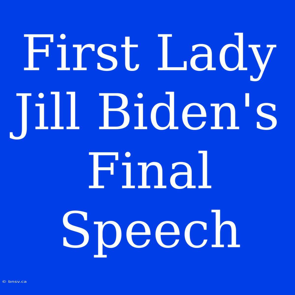 First Lady Jill Biden's Final Speech