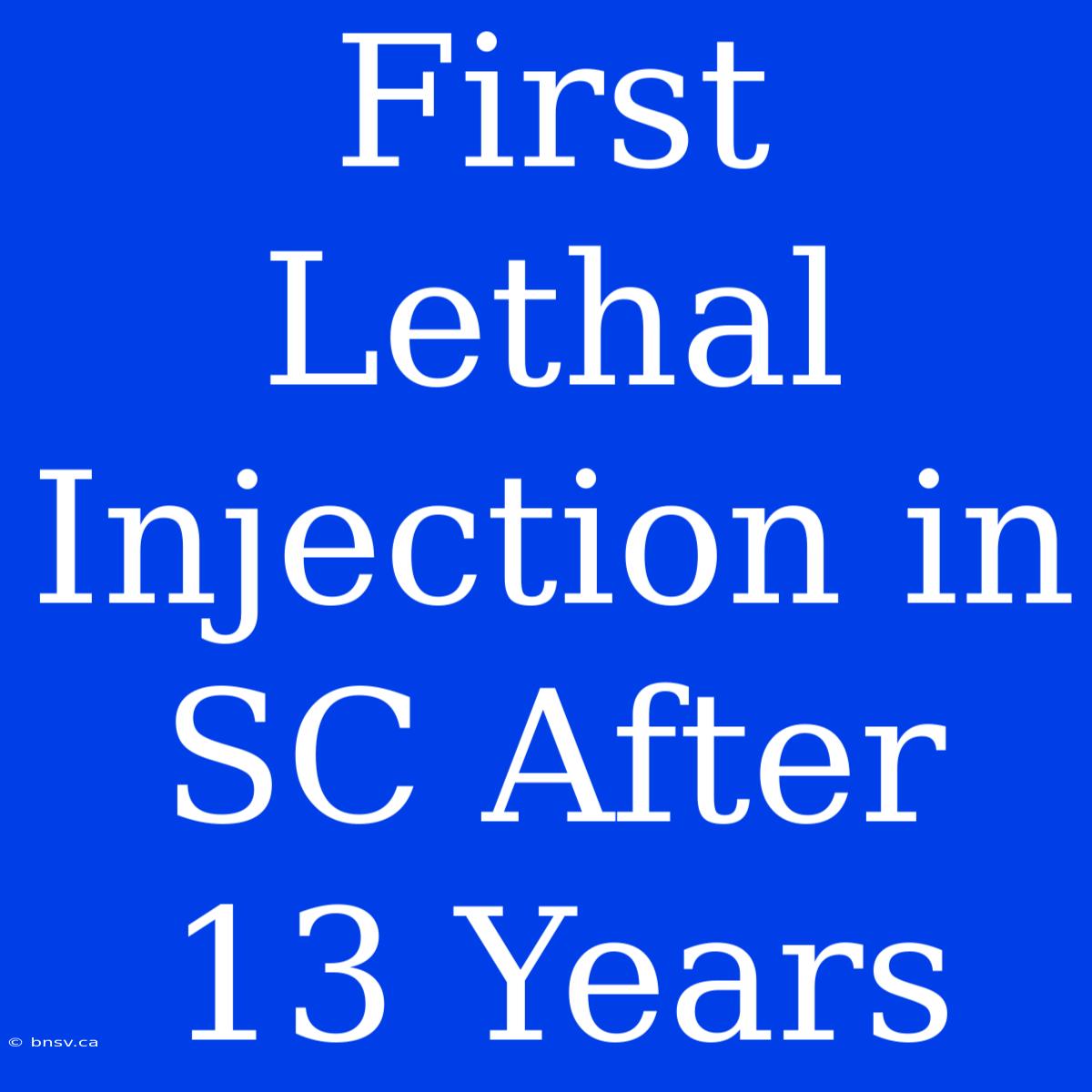 First Lethal Injection In SC After 13 Years