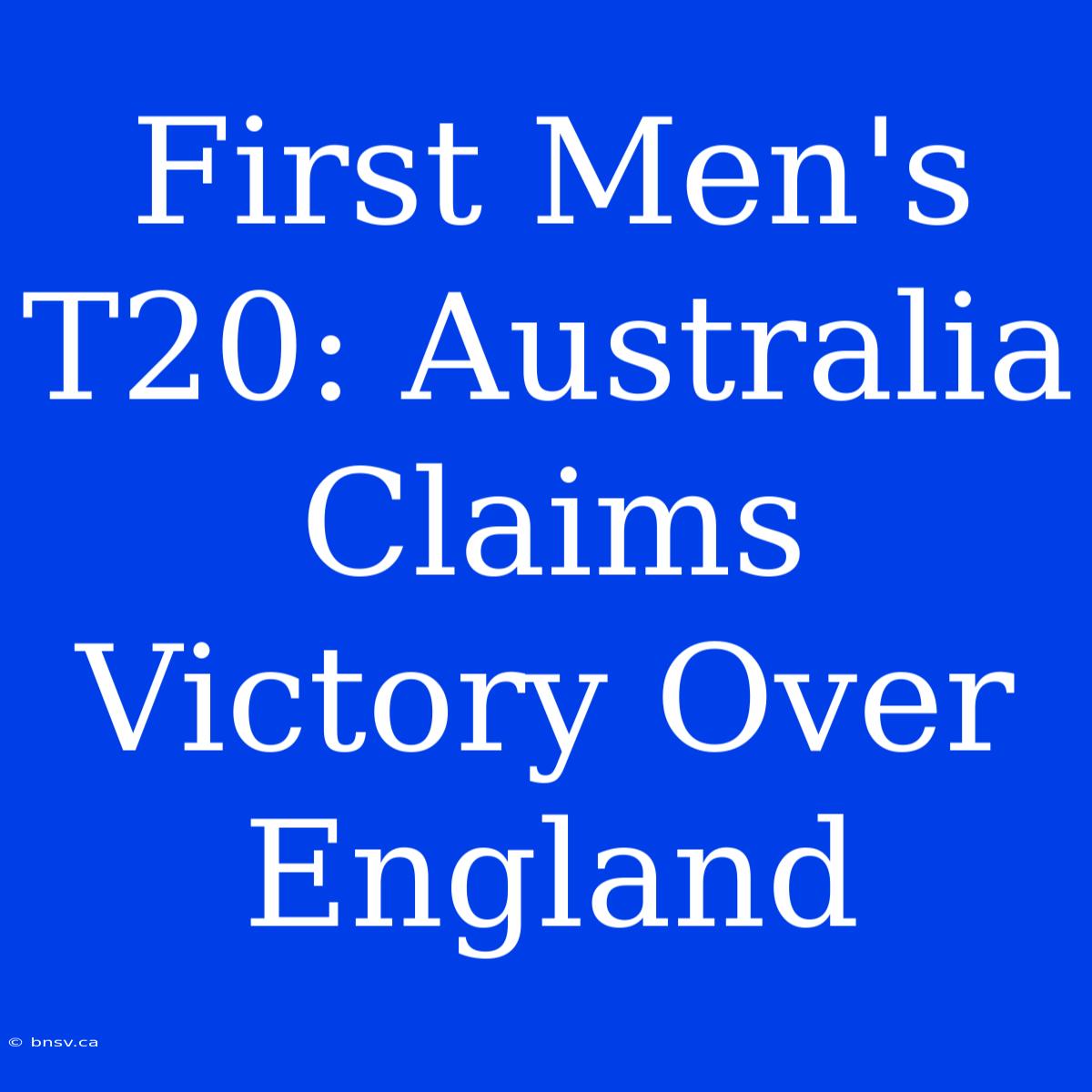 First Men's T20: Australia Claims Victory Over England