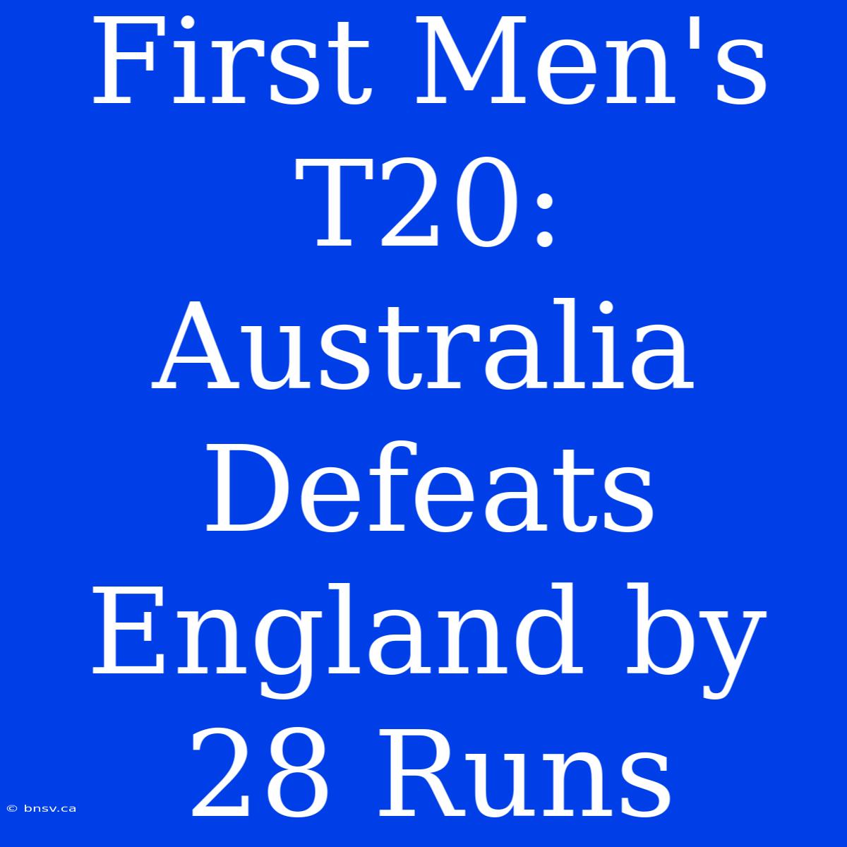 First Men's T20: Australia Defeats England By 28 Runs